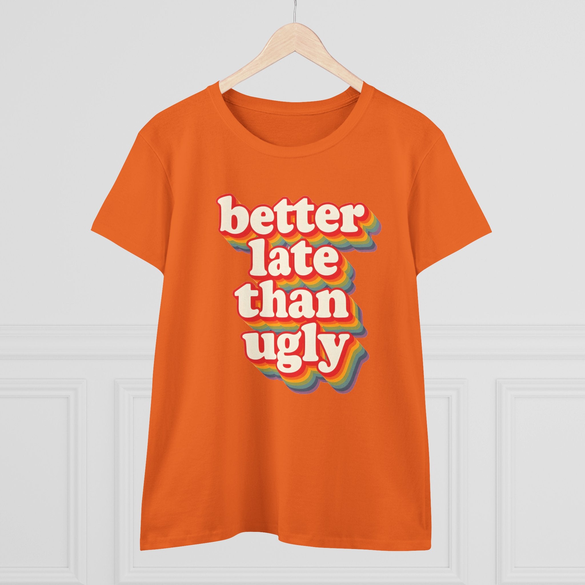 Graphic Tee, Funny Quote Shirt, Better Late Than Ugly, Women's T-Shirt, Sarcastic Top, Gift for Her, Comfy Graphic Top