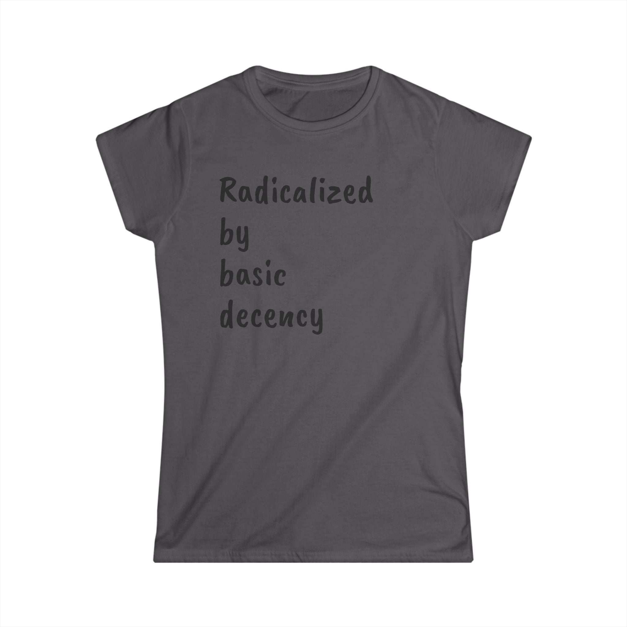 Radicalized by Basic Decency Women's Tee, Casual Shirt for Activists, Social Justice Statement Top, Softstyle Tee, Everyday Wear, Gift for
