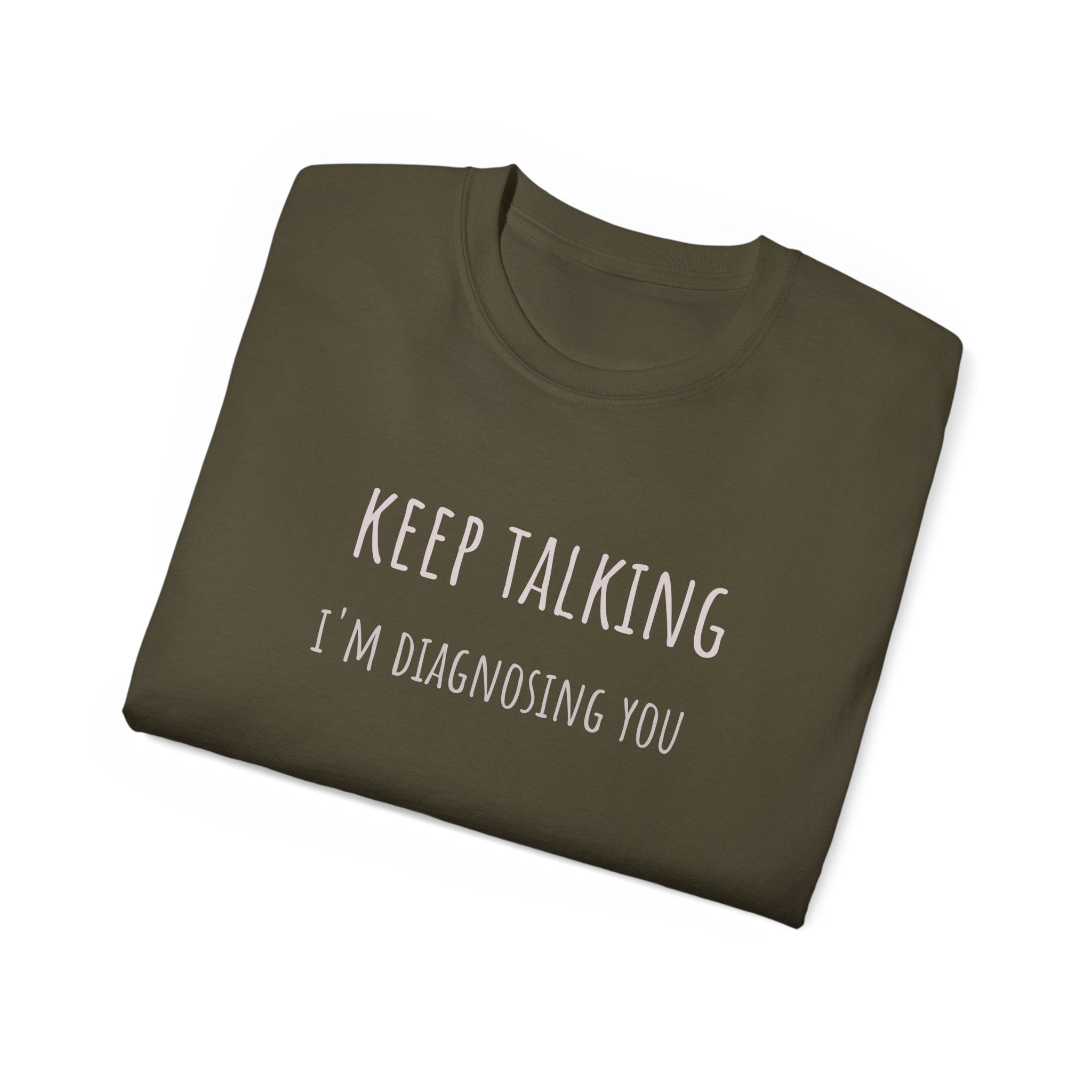 Keep Talking Diagnosis Tee | Funny Therapist Gift, Unisex Cotton T-Shirt, Humorous Diagnosis Shirt, Perfect for Psychologists, Casual Wear