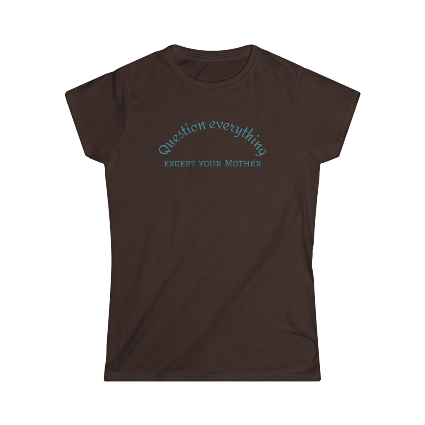 Quote Tee: "Question everything except your mother" - Fun Graphic Tee, Women's Casual Shirt, Gift for Moms, Birthday T-Shirt, Everyday Wear