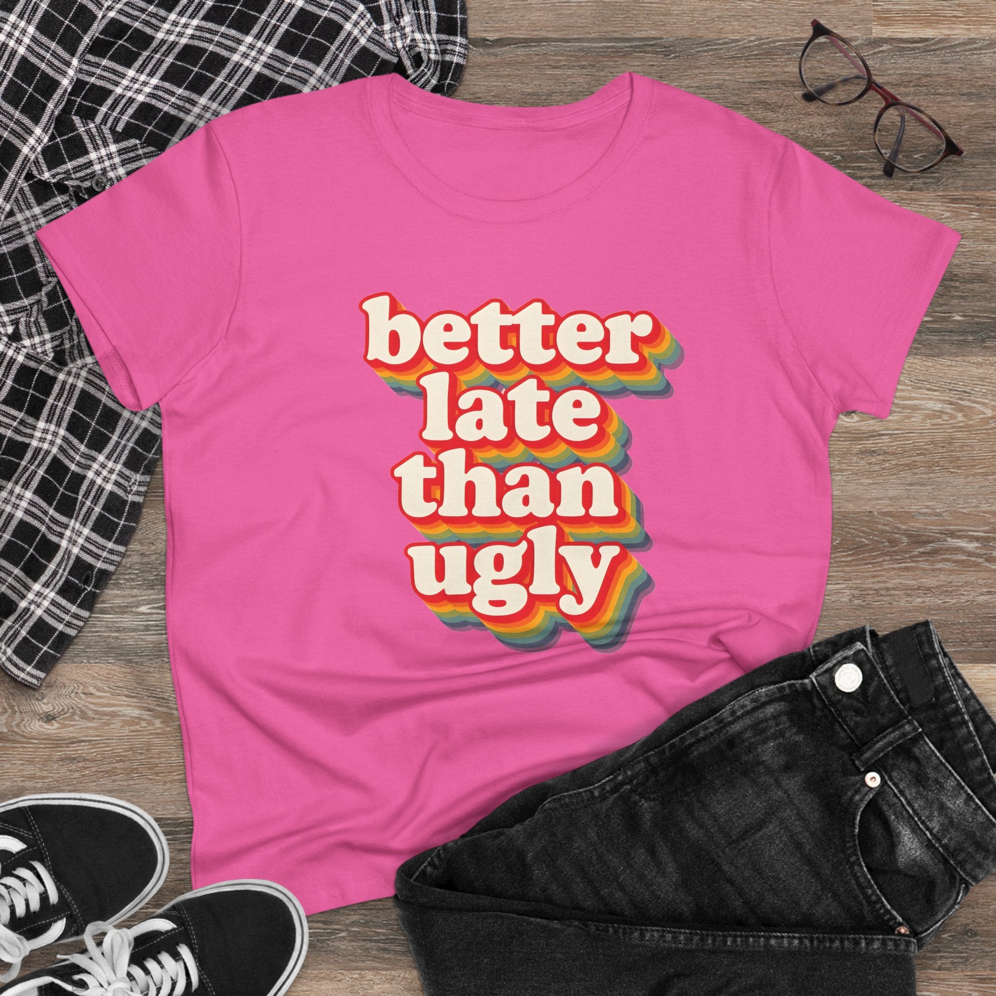Graphic Tee, Funny Quote Shirt, Better Late Than Ugly, Women's T-Shirt, Sarcastic Top, Gift for Her, Comfy Graphic Top