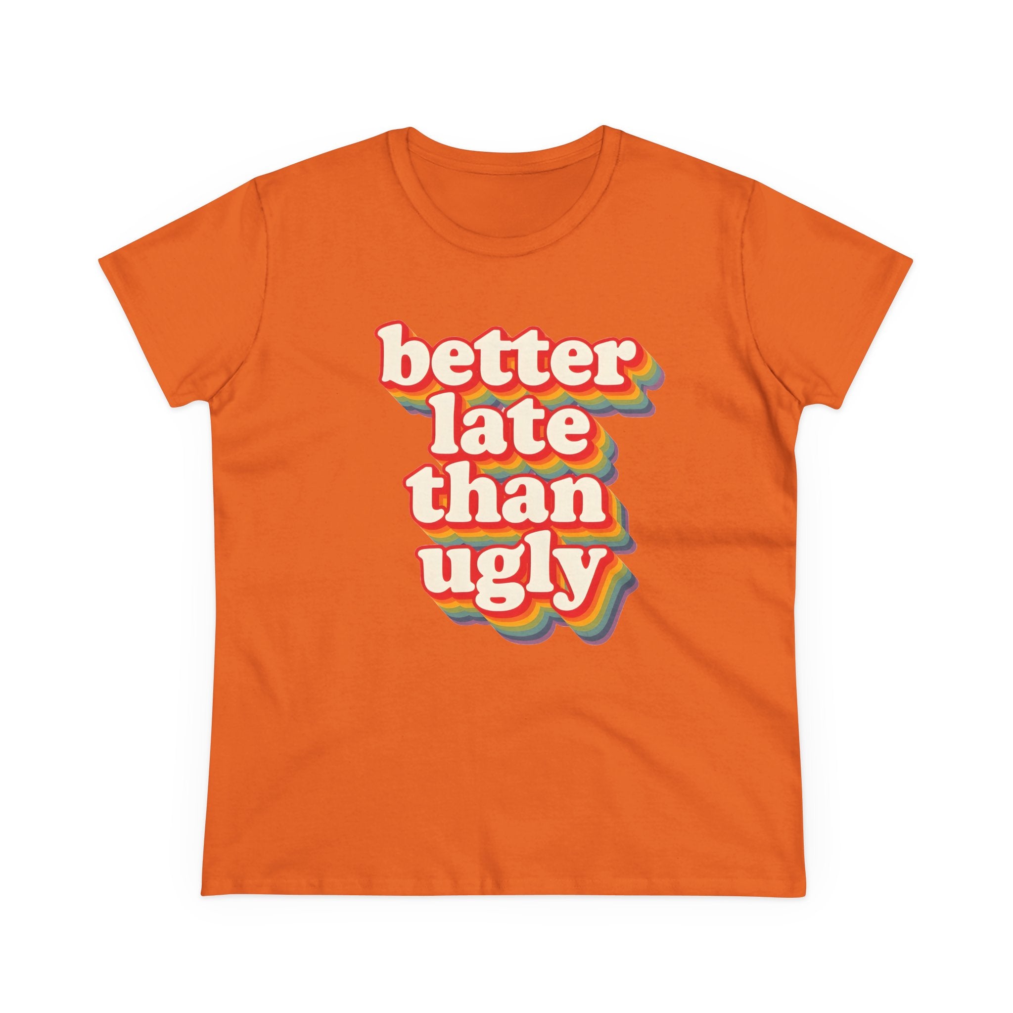 Graphic Tee, Funny Quote Shirt, Better Late Than Ugly, Women's T-Shirt, Sarcastic Top, Gift for Her, Comfy Graphic Top