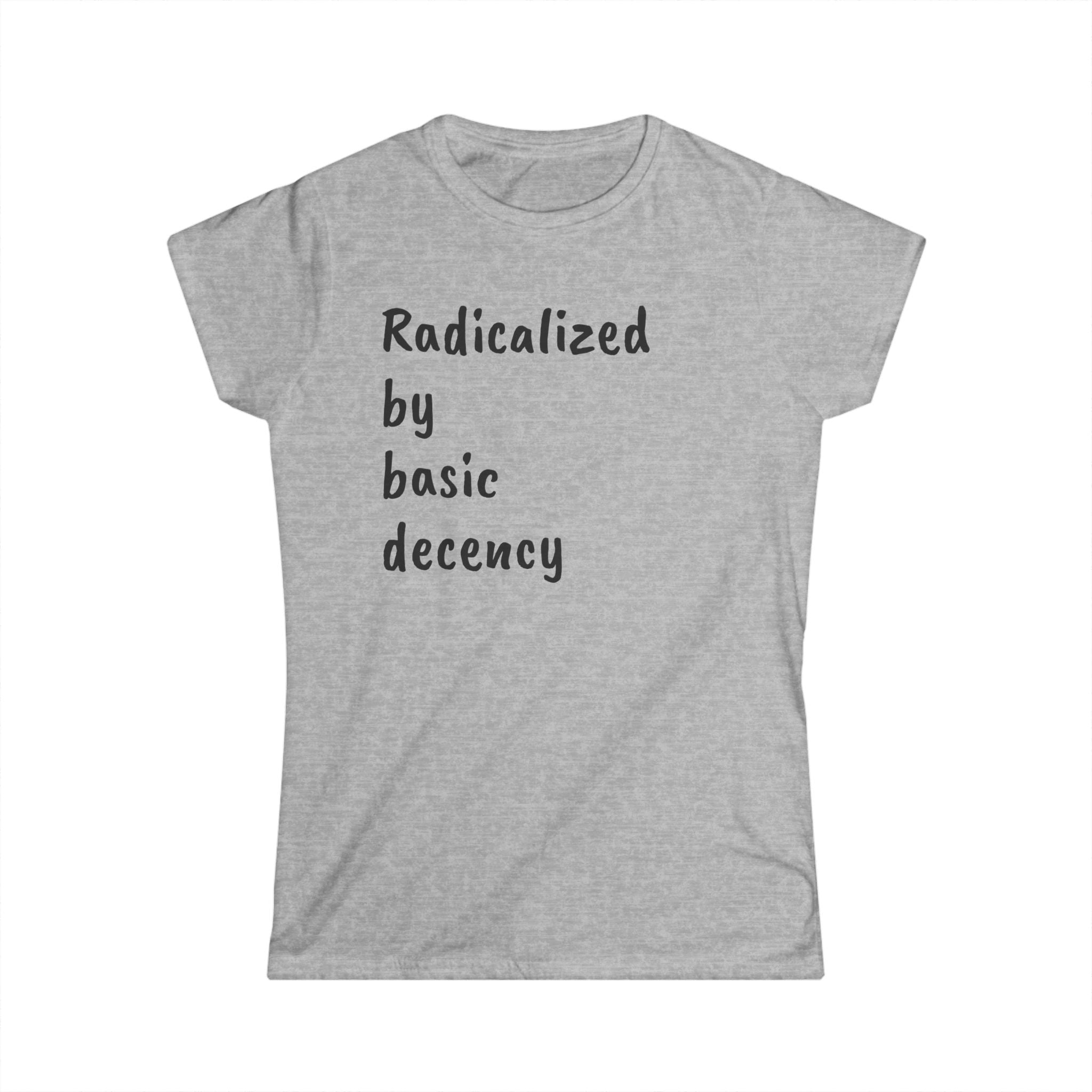 Radicalized by Basic Decency Women's Tee, Casual Shirt for Activists, Social Justice Statement Top, Softstyle Tee, Everyday Wear, Gift for