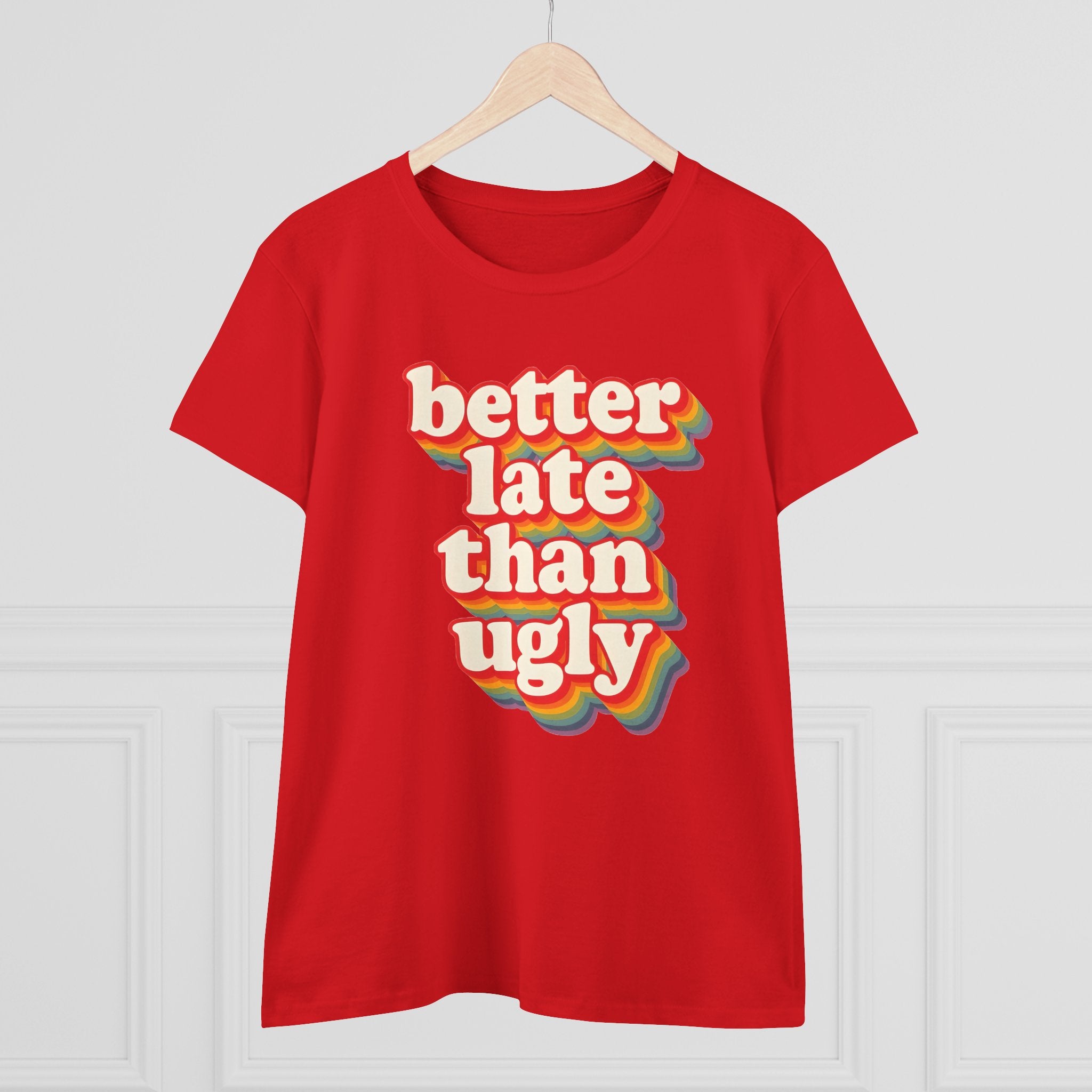 Graphic Tee, Funny Quote Shirt, Better Late Than Ugly, Women's T-Shirt, Sarcastic Top, Gift for Her, Comfy Graphic Top