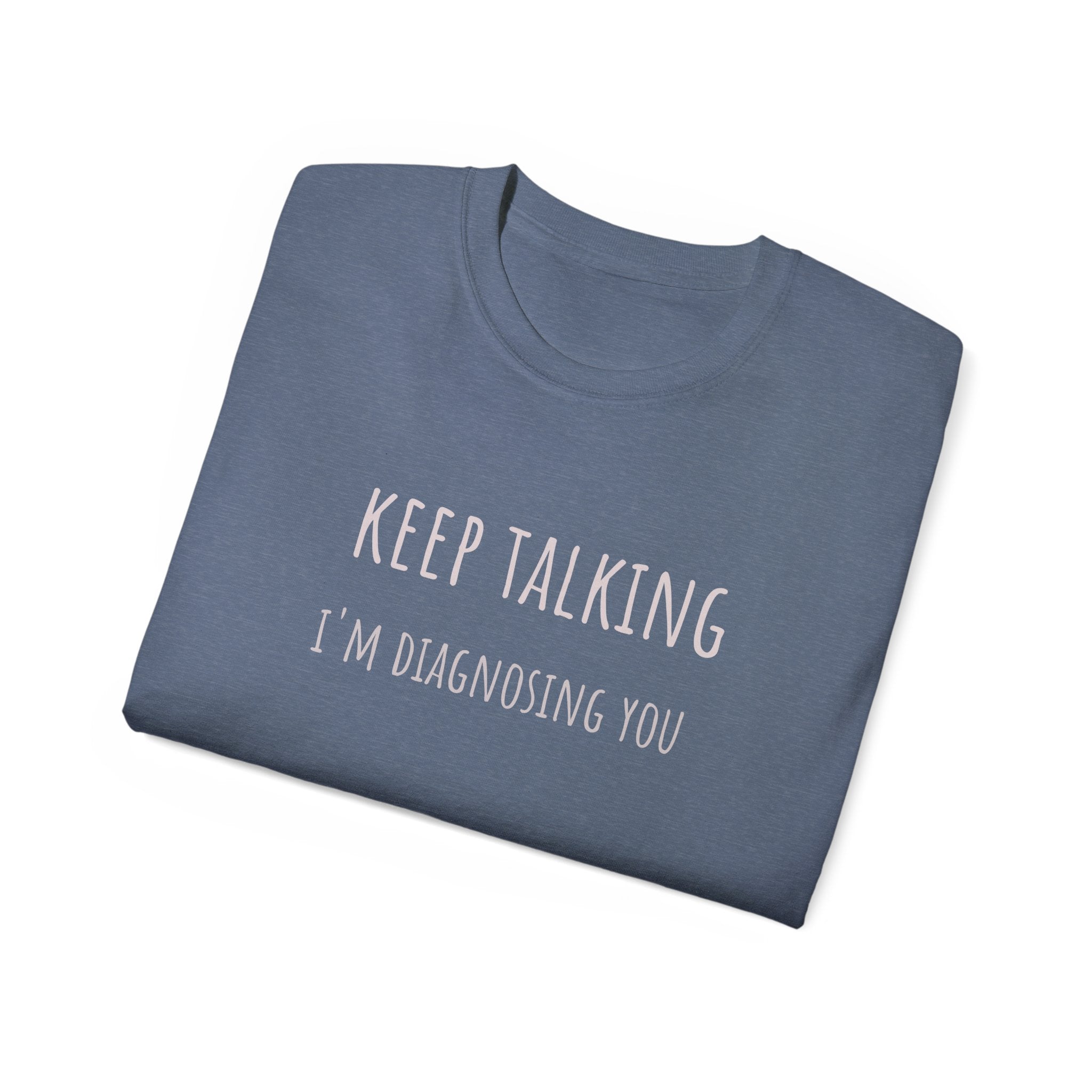 Keep Talking Diagnosis Tee | Funny Therapist Gift, Unisex Cotton T-Shirt, Humorous Diagnosis Shirt, Perfect for Psychologists, Casual Wear
