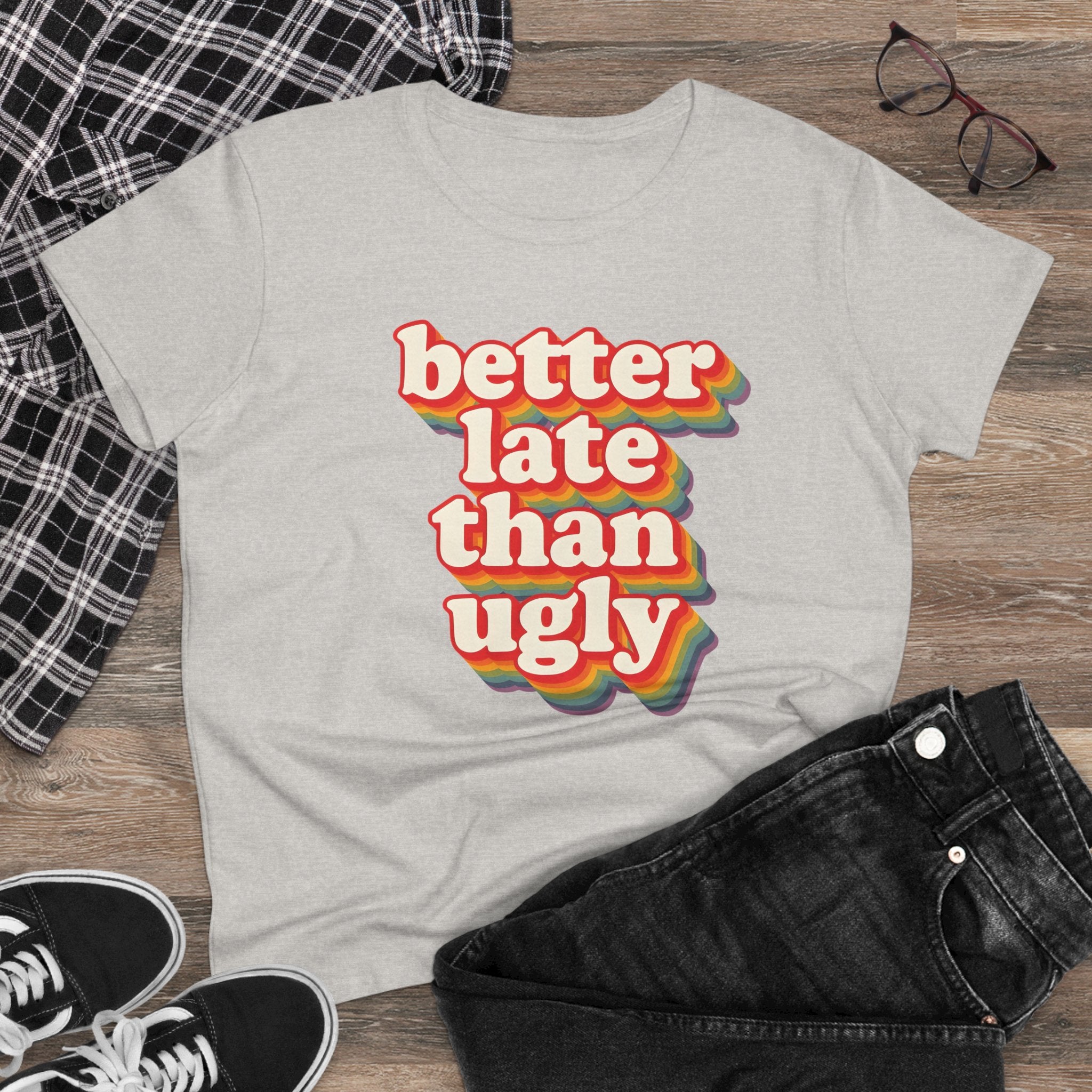 Graphic Tee, Funny Quote Shirt, Better Late Than Ugly, Women's T-Shirt, Sarcastic Top, Gift for Her, Comfy Graphic Top