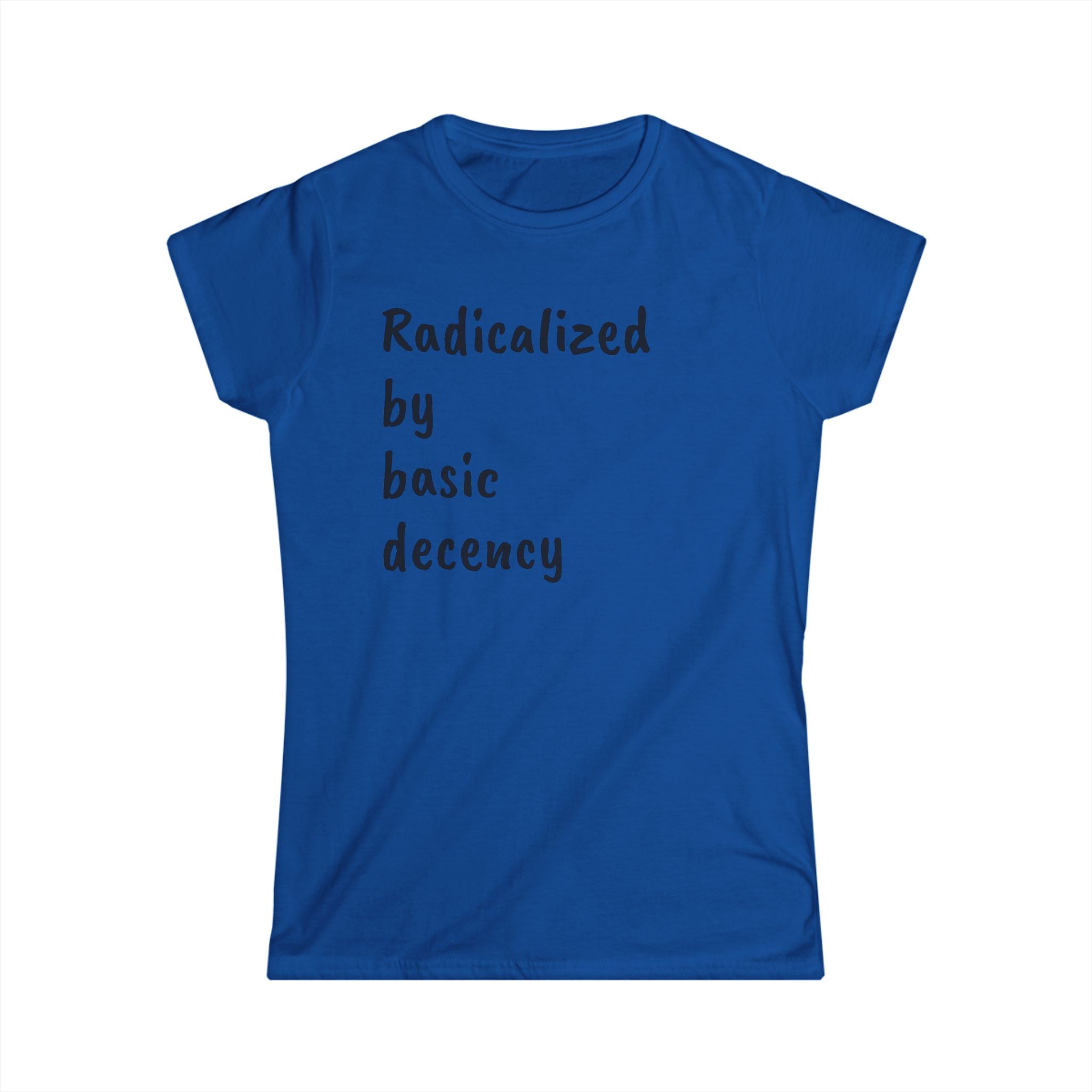 Radicalized by Basic Decency Women's Tee, Casual Shirt for Activists, Social Justice Statement Top, Softstyle Tee, Everyday Wear, Gift for