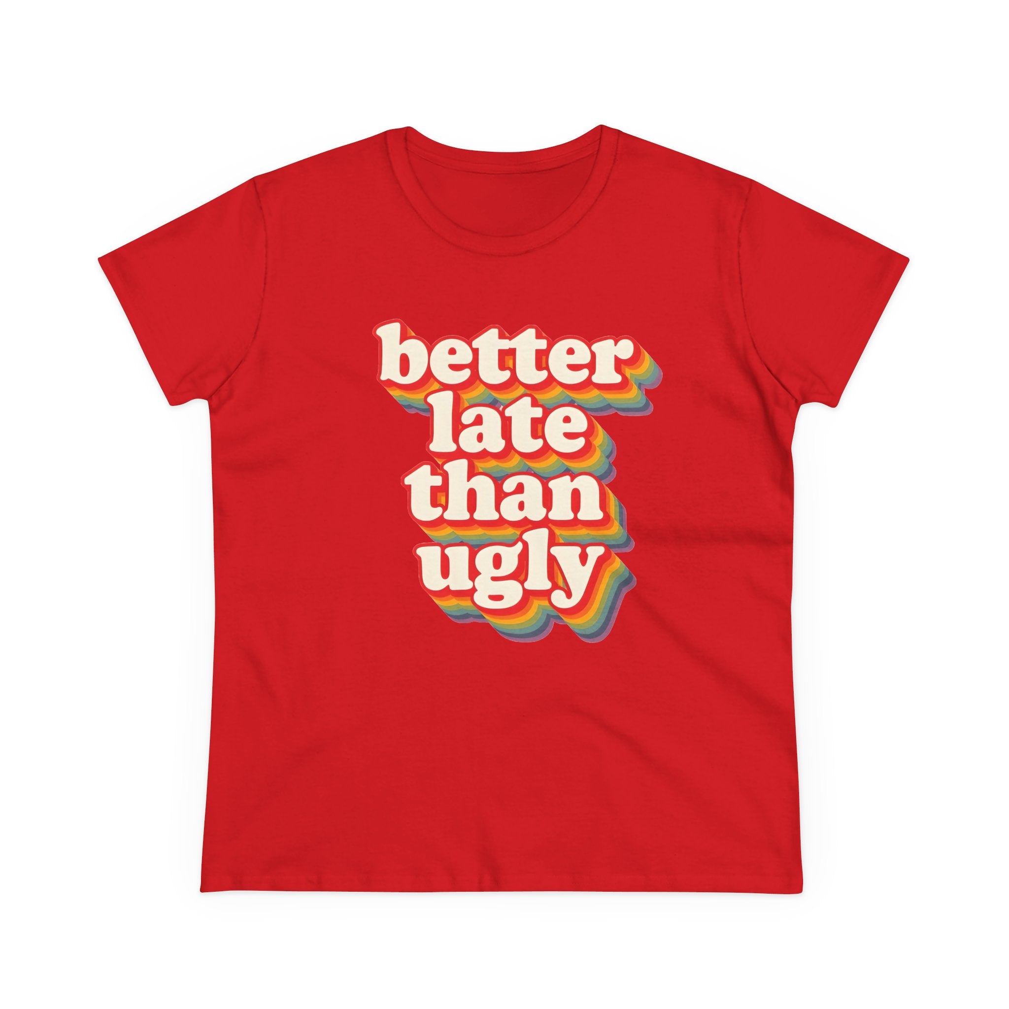 Graphic Tee, Funny Quote Shirt, Better Late Than Ugly, Women's T-Shirt, Sarcastic Top, Gift for Her, Comfy Graphic Top