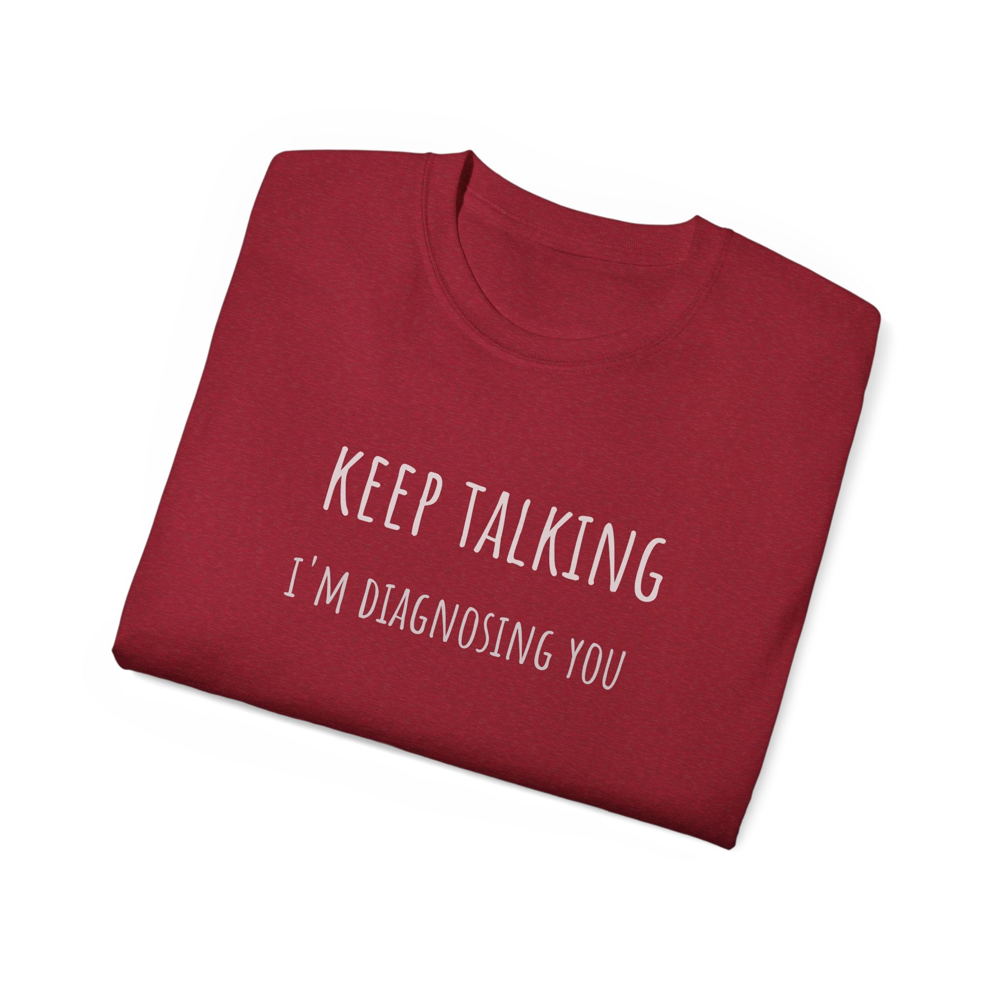 Keep Talking Diagnosis Tee | Funny Therapist Gift, Unisex Cotton T-Shirt, Humorous Diagnosis Shirt, Perfect for Psychologists, Casual Wear