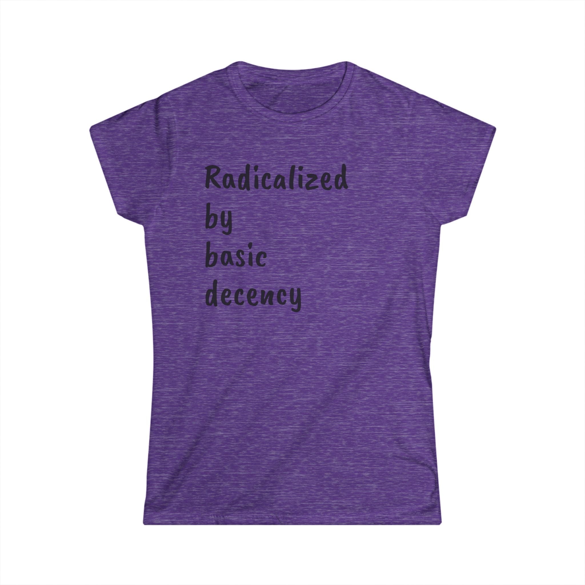 Radicalized by Basic Decency Women's Tee, Casual Shirt for Activists, Social Justice Statement Top, Softstyle Tee, Everyday Wear, Gift for