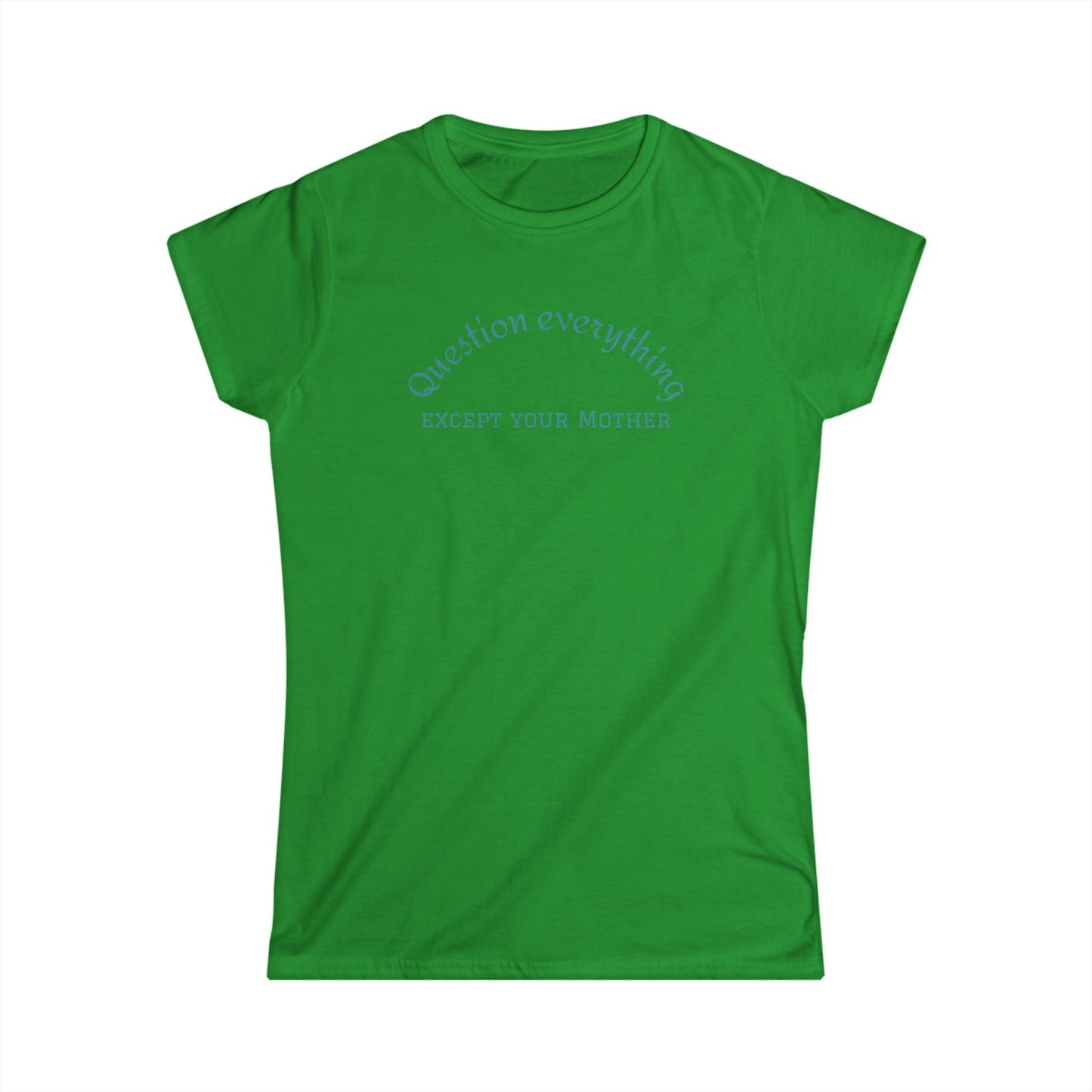 Quote Tee: "Question everything except your mother" - Fun Graphic Tee, Women's Casual Shirt, Gift for Moms, Birthday T-Shirt, Everyday Wear