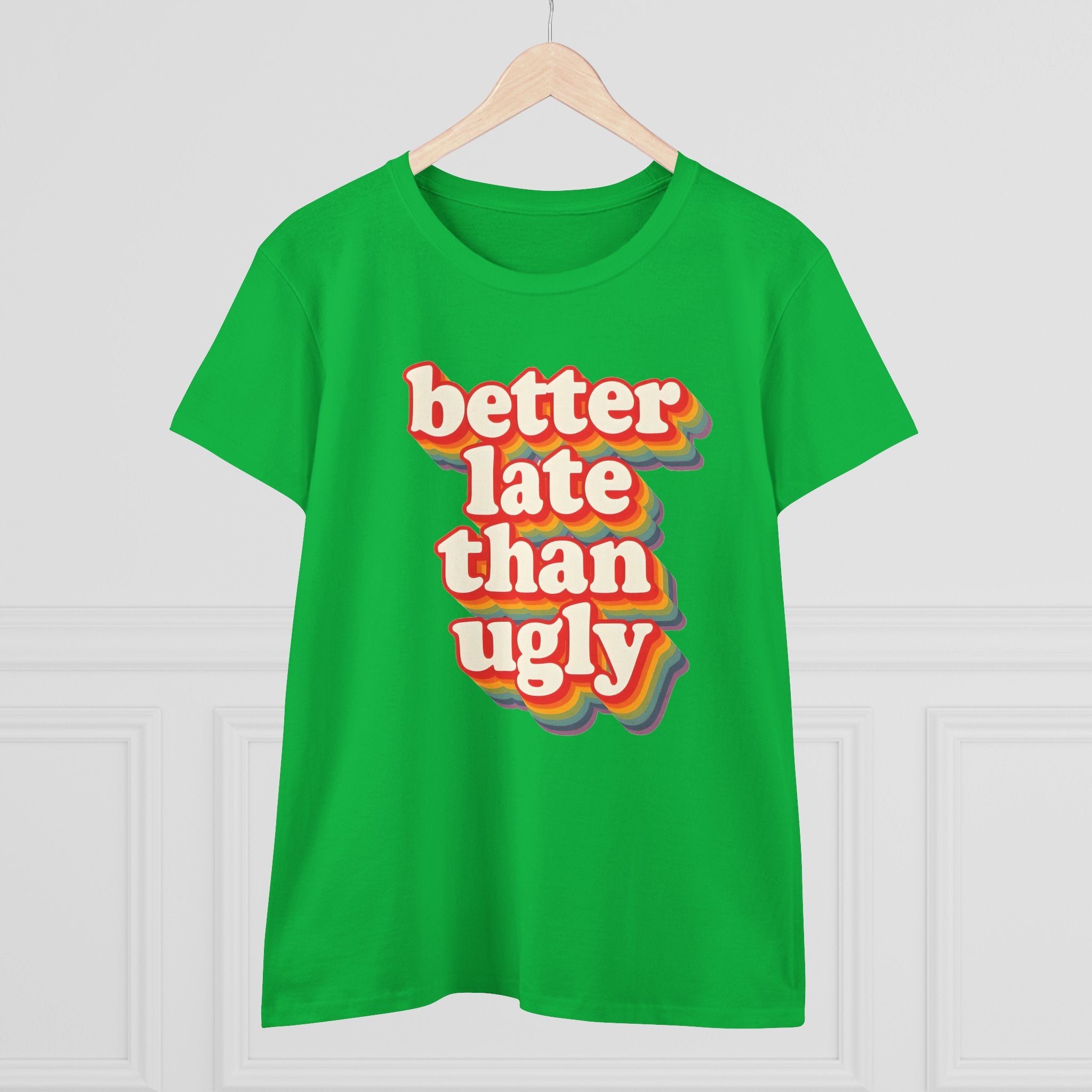 Graphic Tee, Funny Quote Shirt, Better Late Than Ugly, Women's T-Shirt, Sarcastic Top, Gift for Her, Comfy Graphic Top