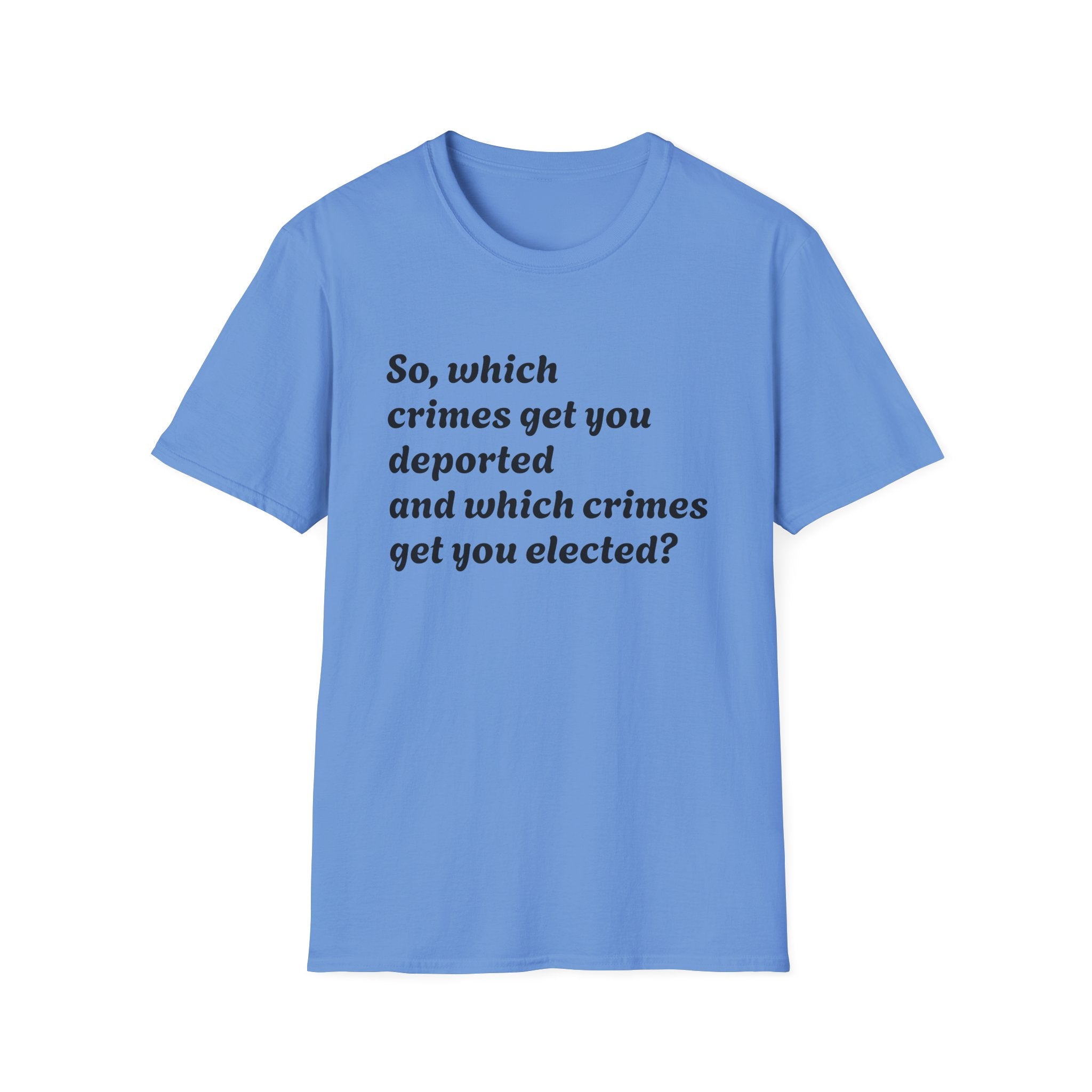 So what crimes get you deported or elected Activist Unisex Soft T-Shirt, Protest Tee, Resistance Shirt, Social Justice, Anti Trump Clothing