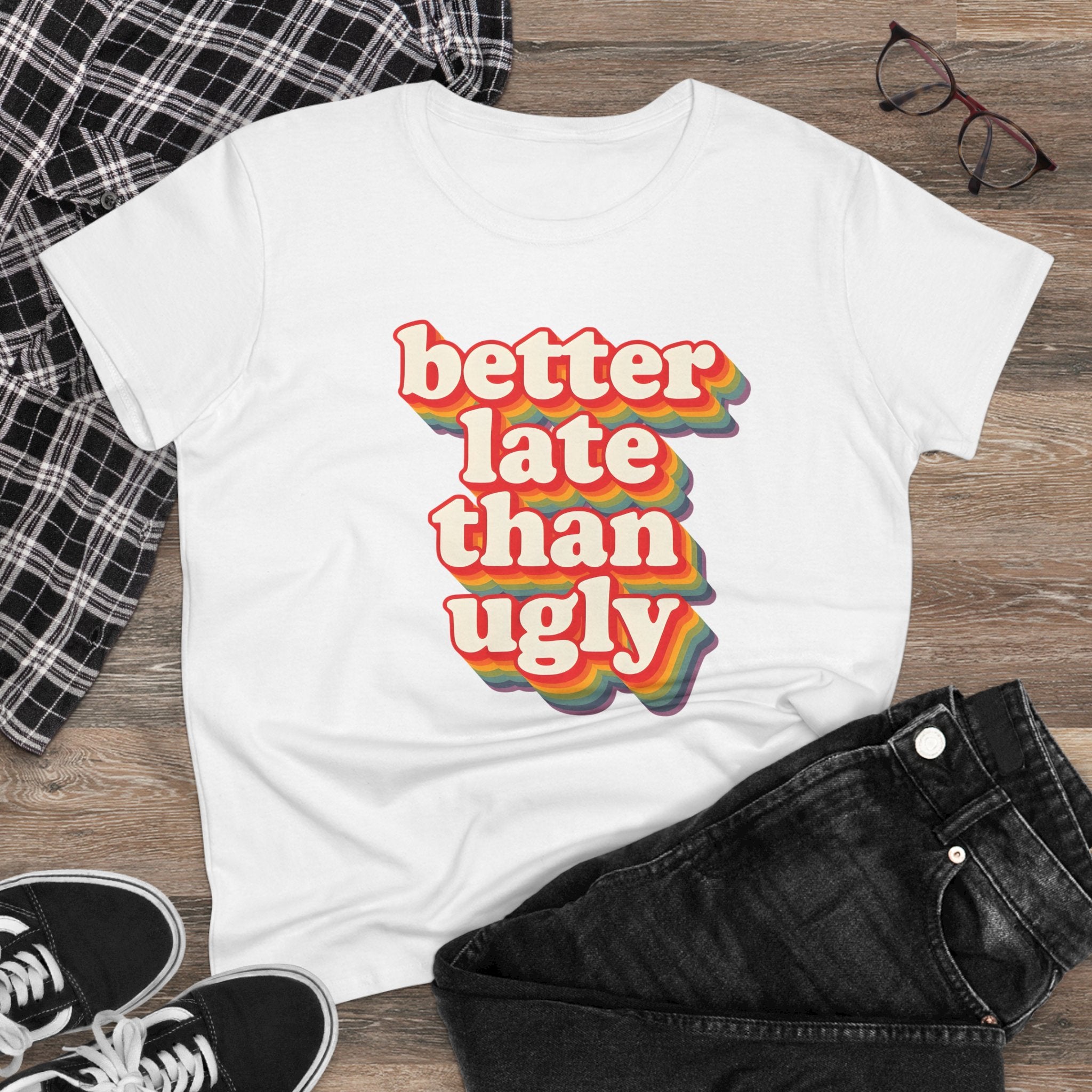 Graphic Tee, Funny Quote Shirt, Better Late Than Ugly, Women's T-Shirt, Sarcastic Top, Gift for Her, Comfy Graphic Top