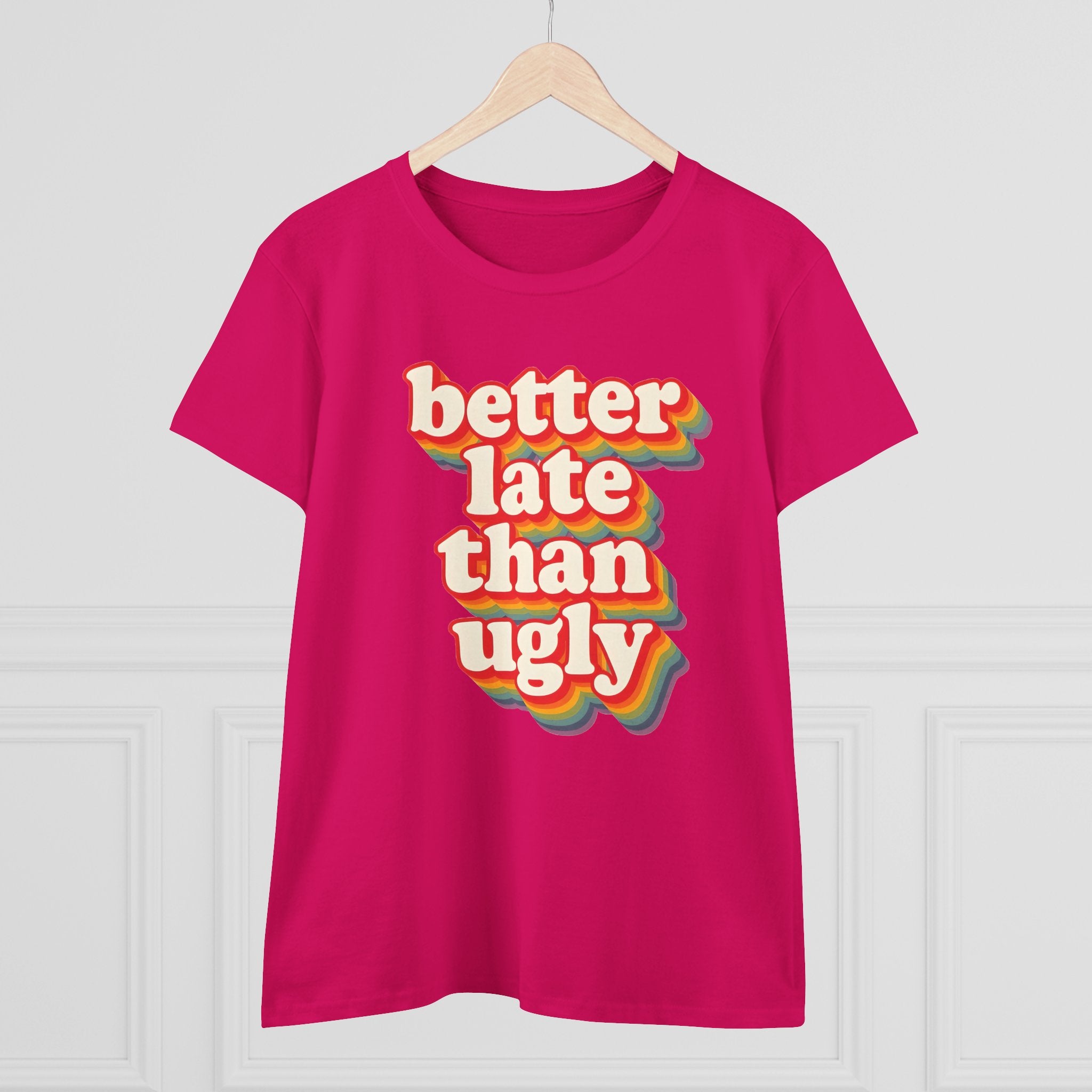 Graphic Tee, Funny Quote Shirt, Better Late Than Ugly, Women's T-Shirt, Sarcastic Top, Gift for Her, Comfy Graphic Top