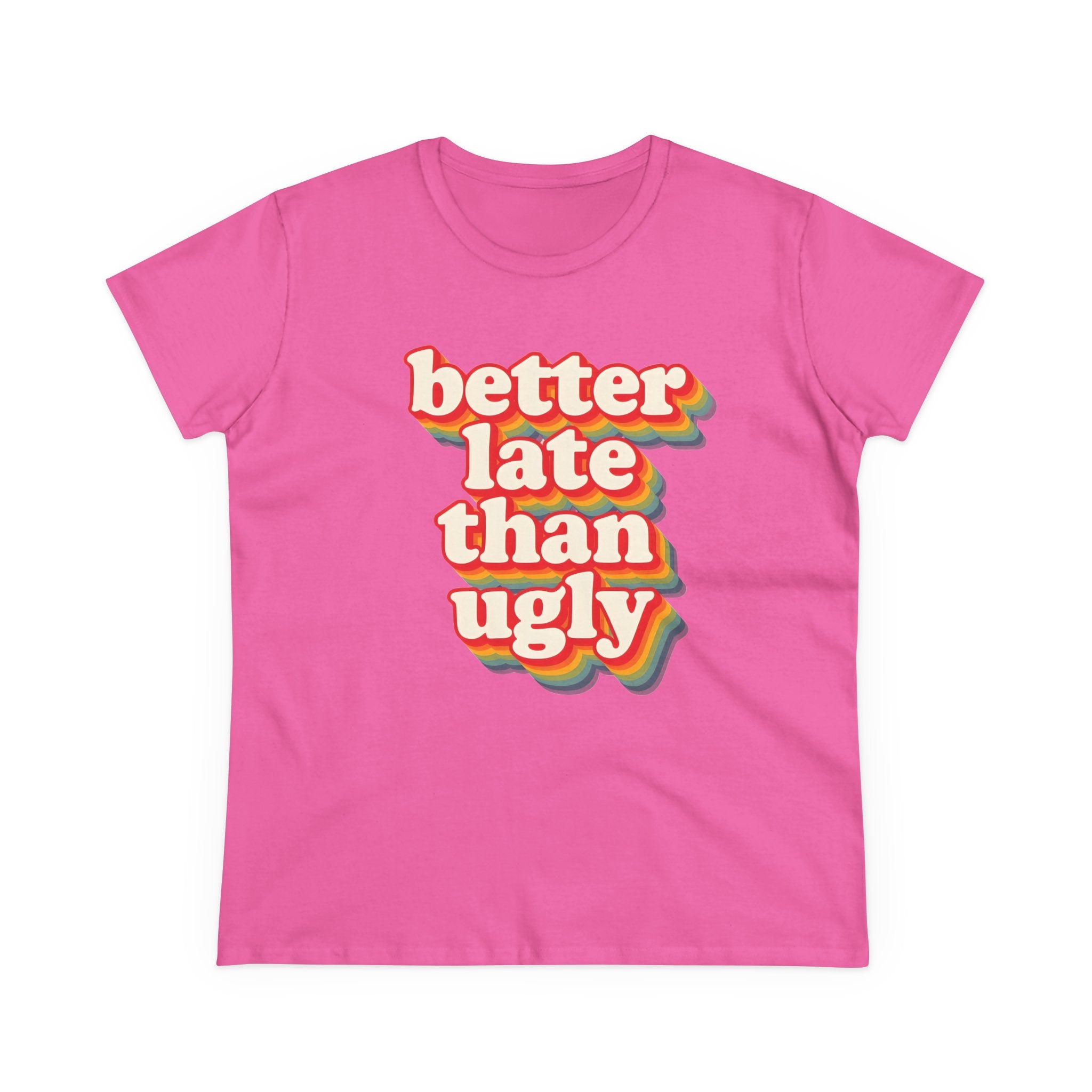 Graphic Tee, Funny Quote Shirt, Better Late Than Ugly, Women's T-Shirt, Sarcastic Top, Gift for Her, Comfy Graphic Top