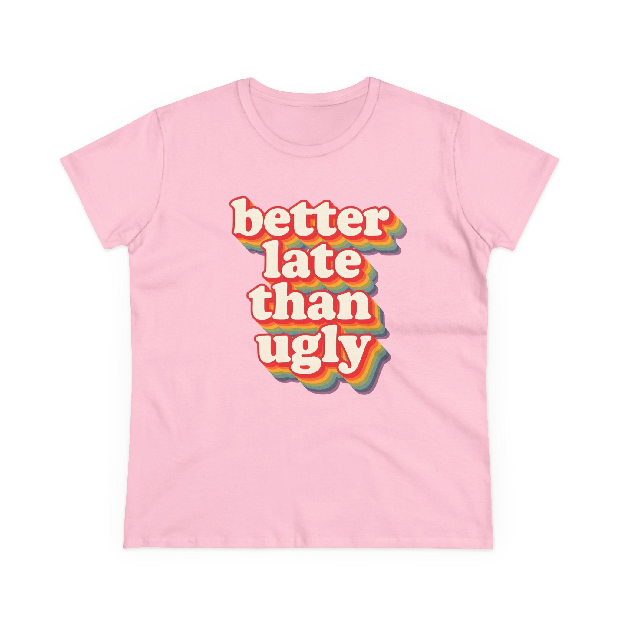 Graphic Tee, Funny Quote Shirt, Better Late Than Ugly, Women's T-Shirt, Sarcastic Top, Gift for Her, Comfy Graphic Top
