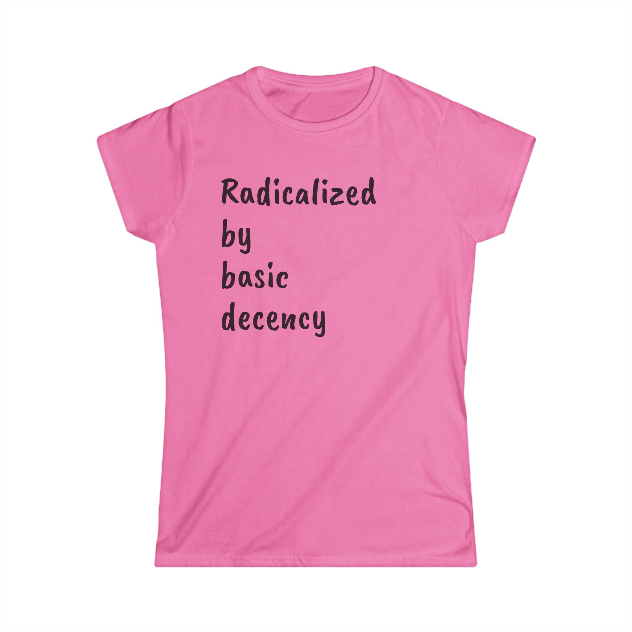 Radicalized by Basic Decency Women's Tee, Casual Shirt for Activists, Social Justice Statement Top, Softstyle Tee, Everyday Wear, Gift for