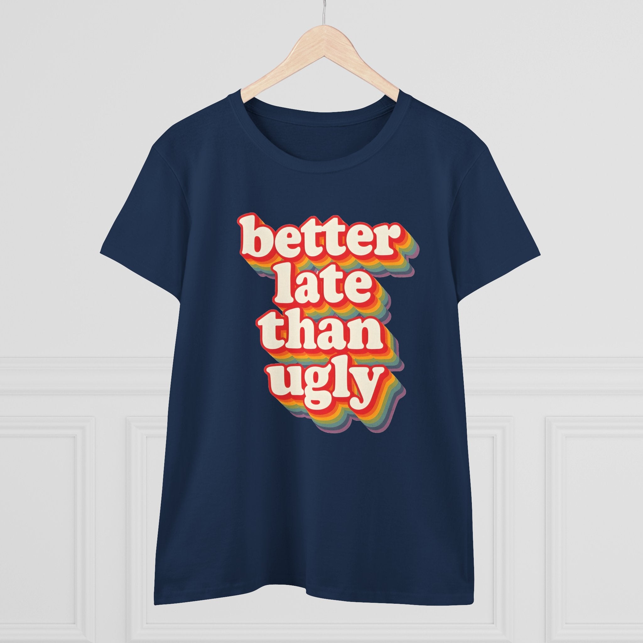 Graphic Tee, Funny Quote Shirt, Better Late Than Ugly, Women's T-Shirt, Sarcastic Top, Gift for Her, Comfy Graphic Top