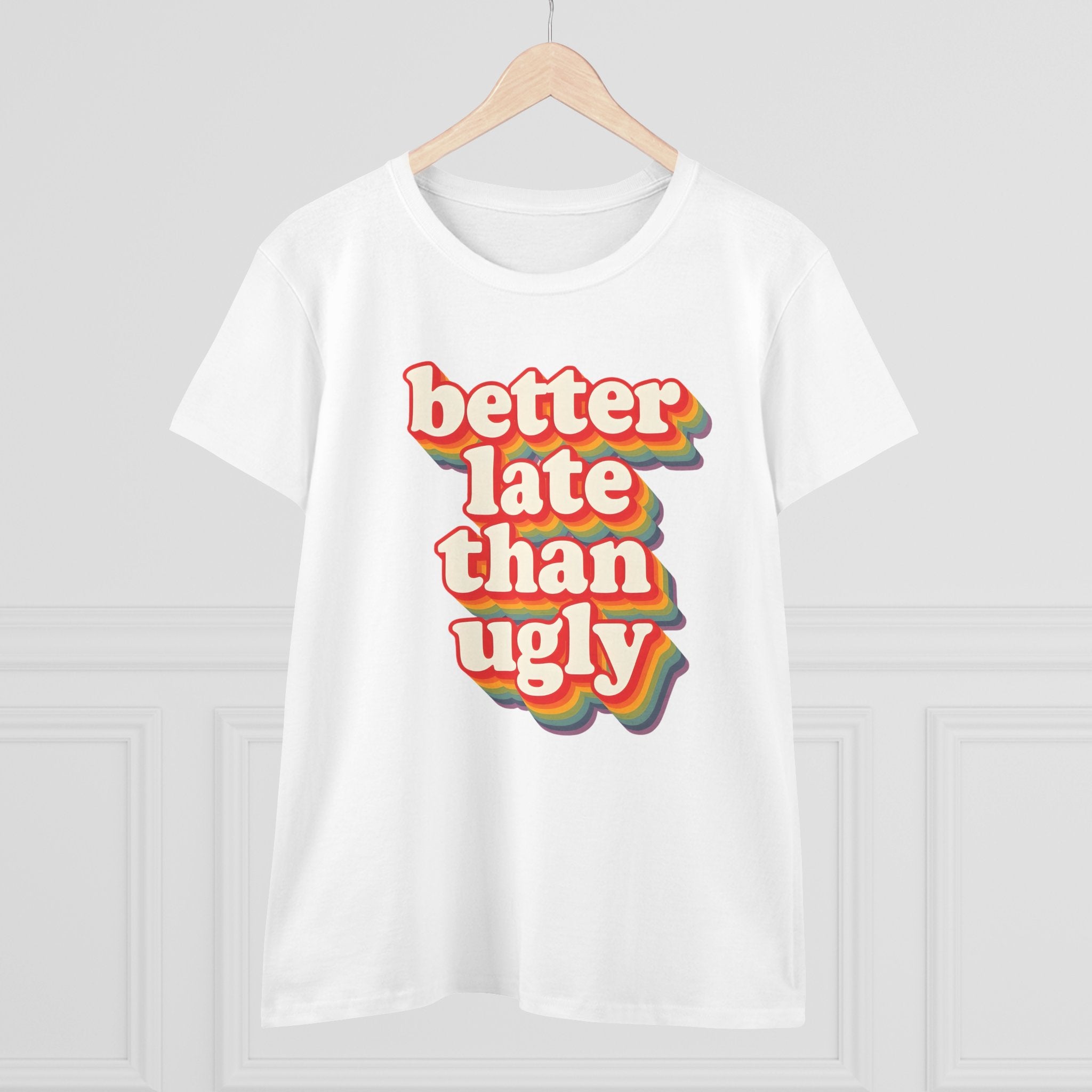 Graphic Tee, Funny Quote Shirt, Better Late Than Ugly, Women's T-Shirt, Sarcastic Top, Gift for Her, Comfy Graphic Top