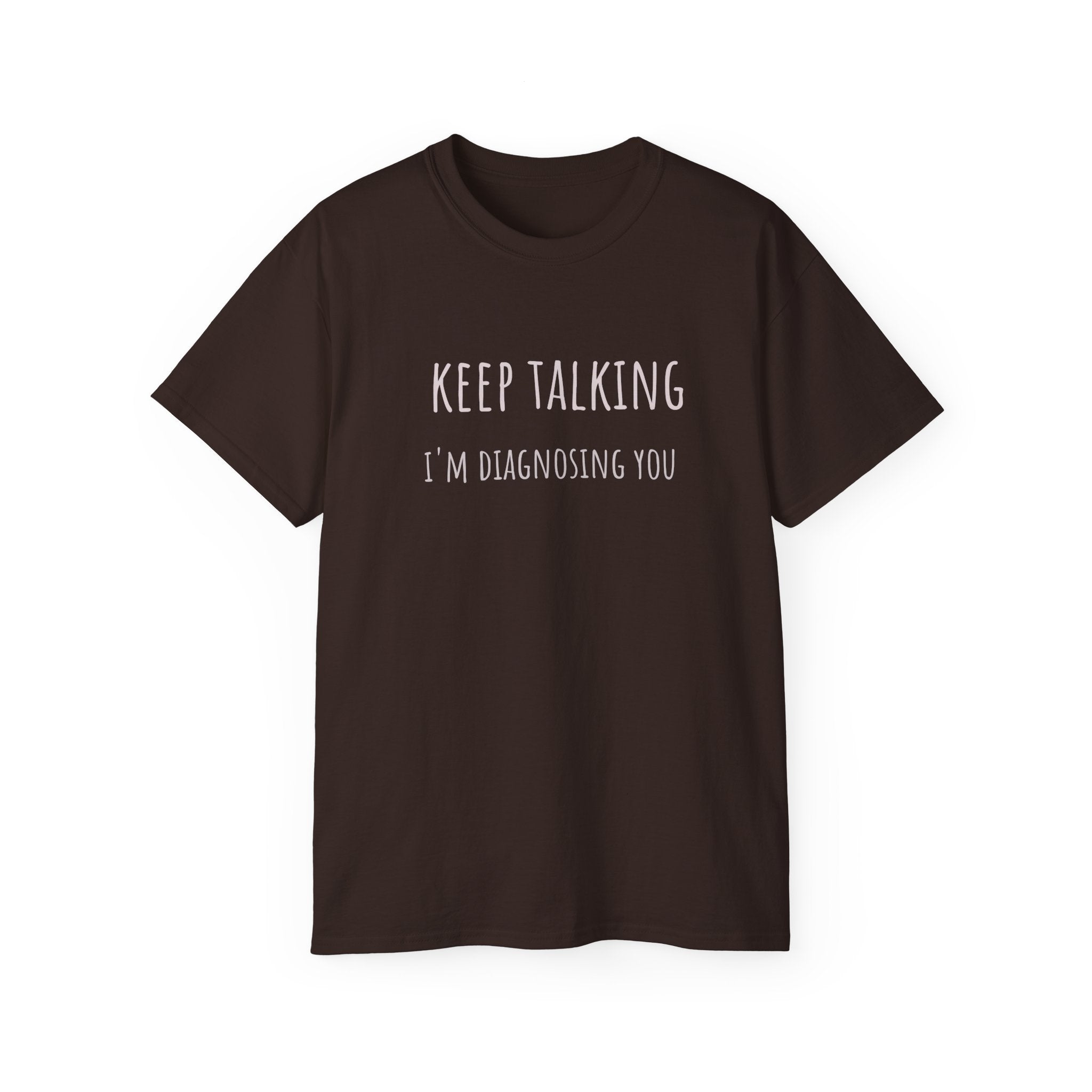 Keep Talking Diagnosis Tee | Funny Therapist Gift, Unisex Cotton T-Shirt, Humorous Diagnosis Shirt, Perfect for Psychologists, Casual Wear