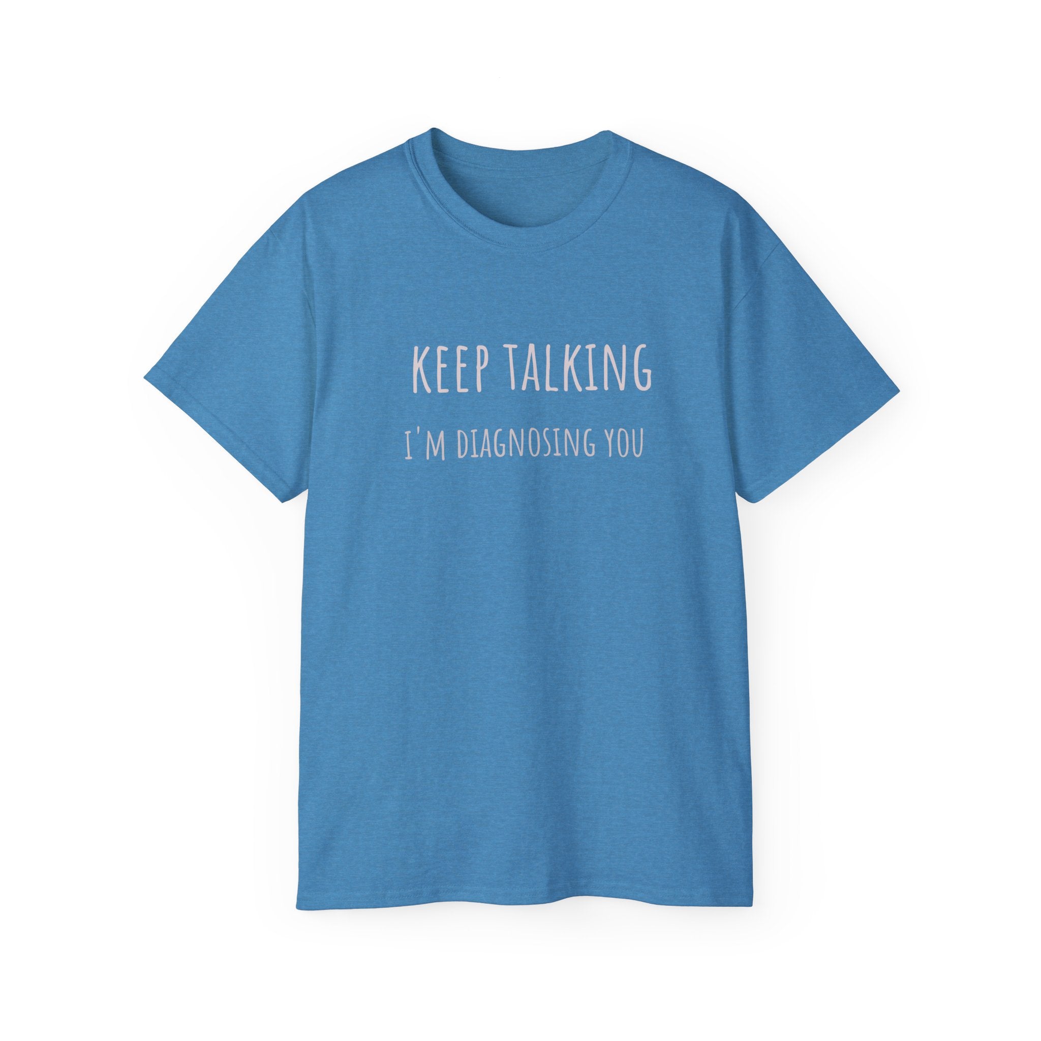 Keep Talking Diagnosis Tee | Funny Therapist Gift, Unisex Cotton T-Shirt, Humorous Diagnosis Shirt, Perfect for Psychologists, Casual Wear