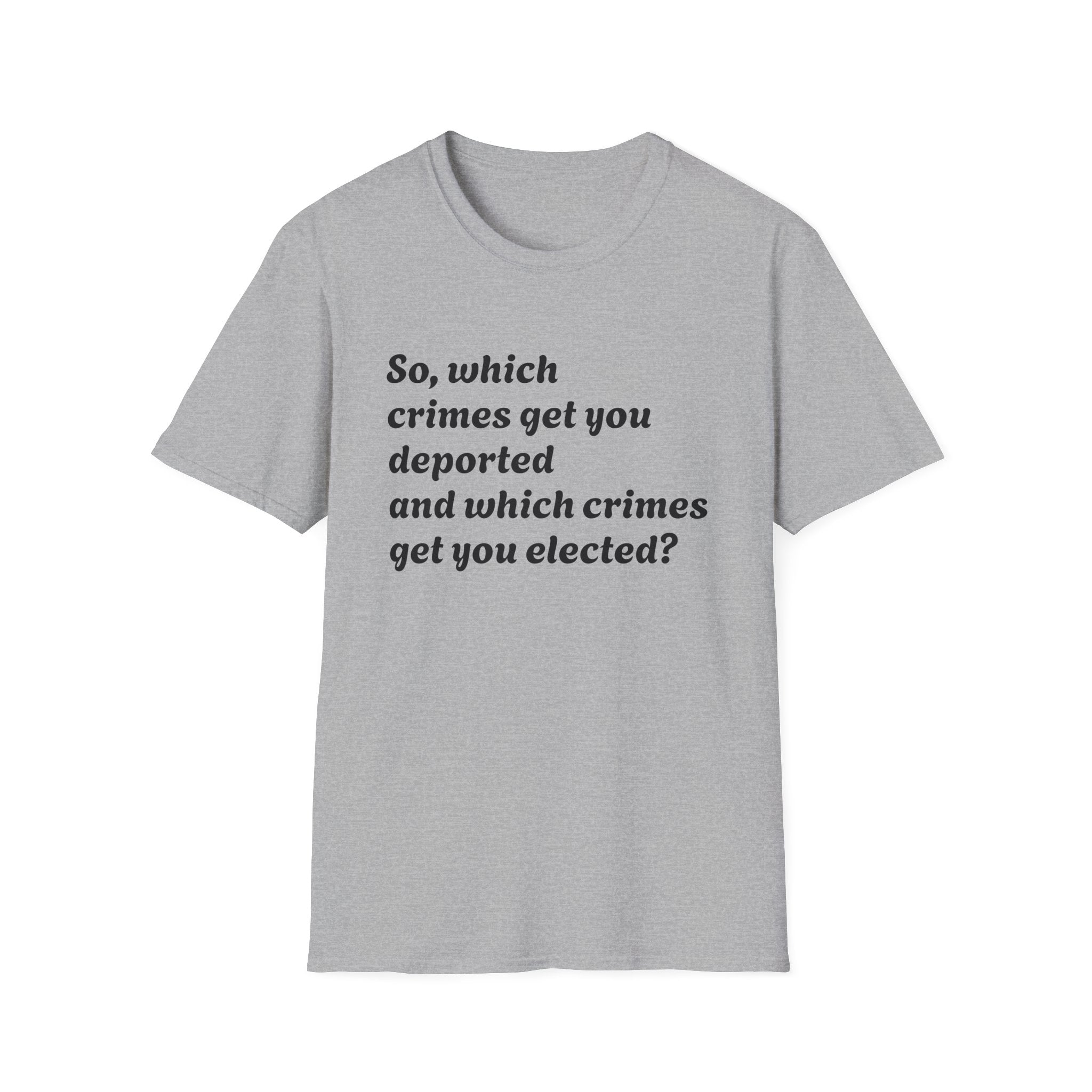 So what crimes get you deported or elected Activist Unisex Soft T-Shirt, Protest Tee, Resistance Shirt, Social Justice, Anti Trump Clothing