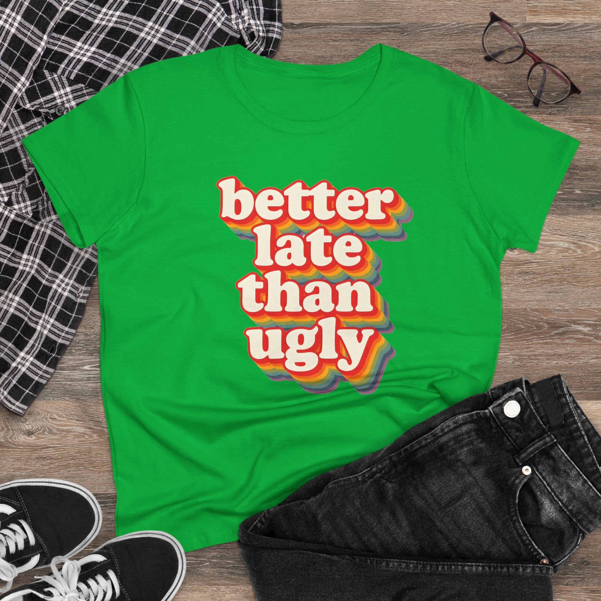 Graphic Tee, Funny Quote Shirt, Better Late Than Ugly, Women's T-Shirt, Sarcastic Top, Gift for Her, Comfy Graphic Top