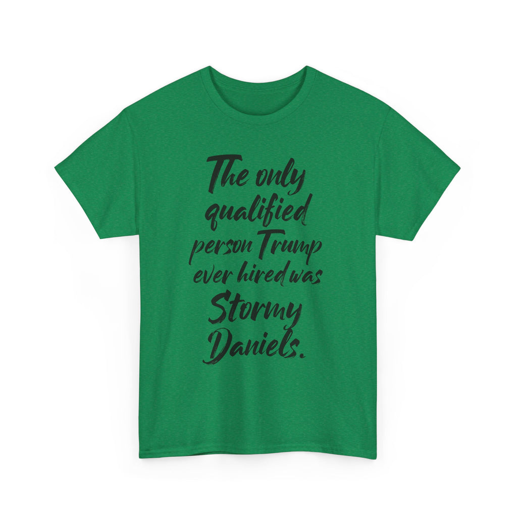 The only qualified person Trump ever hired was Stormy Daniels Anti-Trump Tee, Activist Apparel, Resist Clothing, Protest Shirt