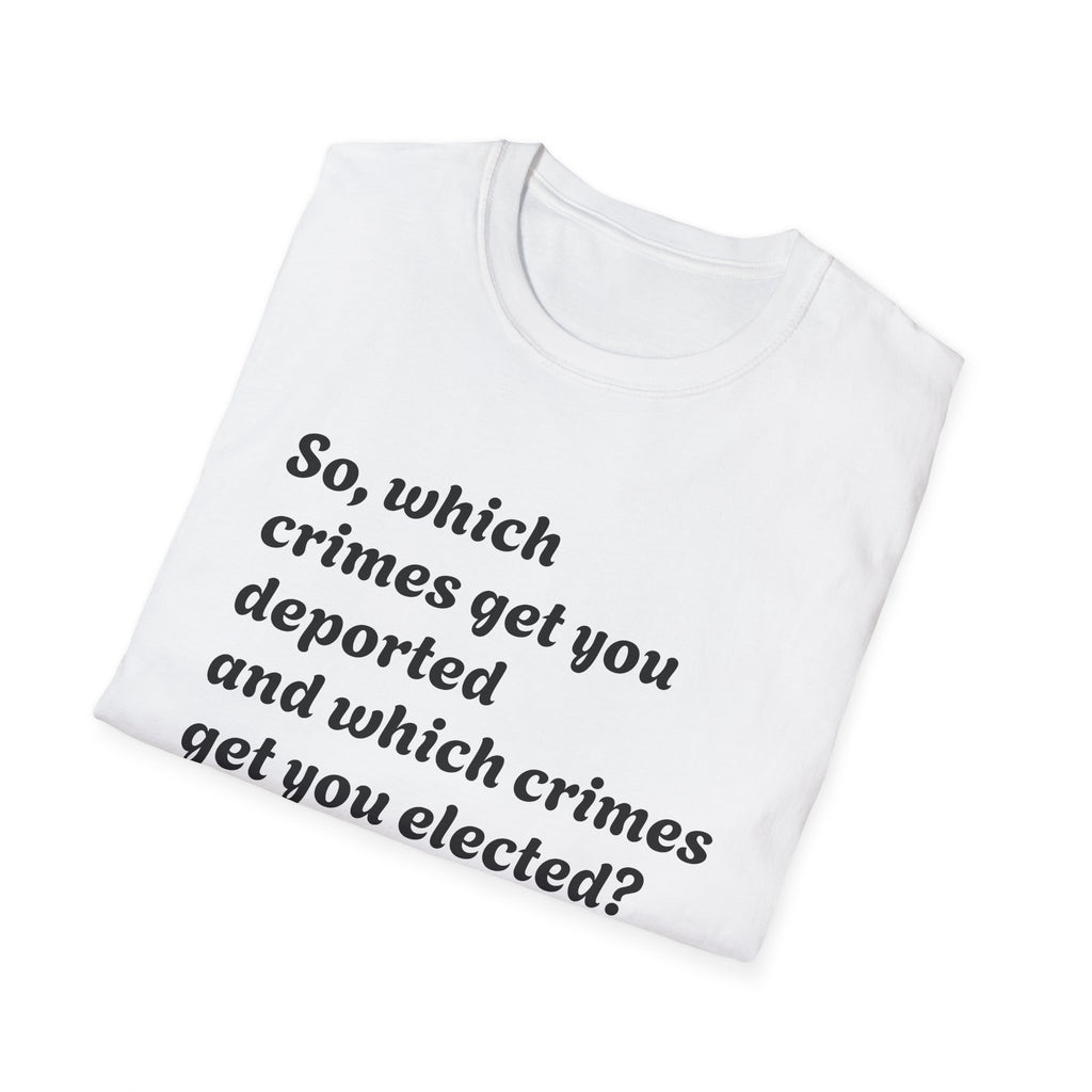 So what crimes get you deported or elected Activist Unisex Soft T-Shirt, Protest Tee, Resistance Shirt, Social Justice, Anti Trump Clothing
