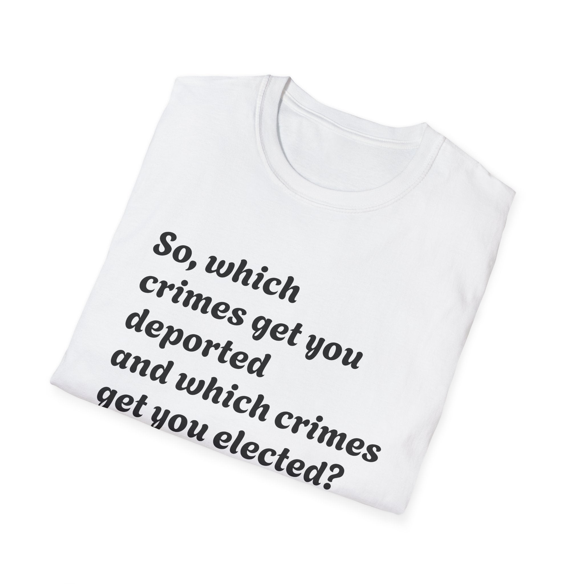 So what crimes get you deported or elected Activist Unisex Soft T-Shirt, Protest Tee, Resistance Shirt, Social Justice, Anti Trump Clothing