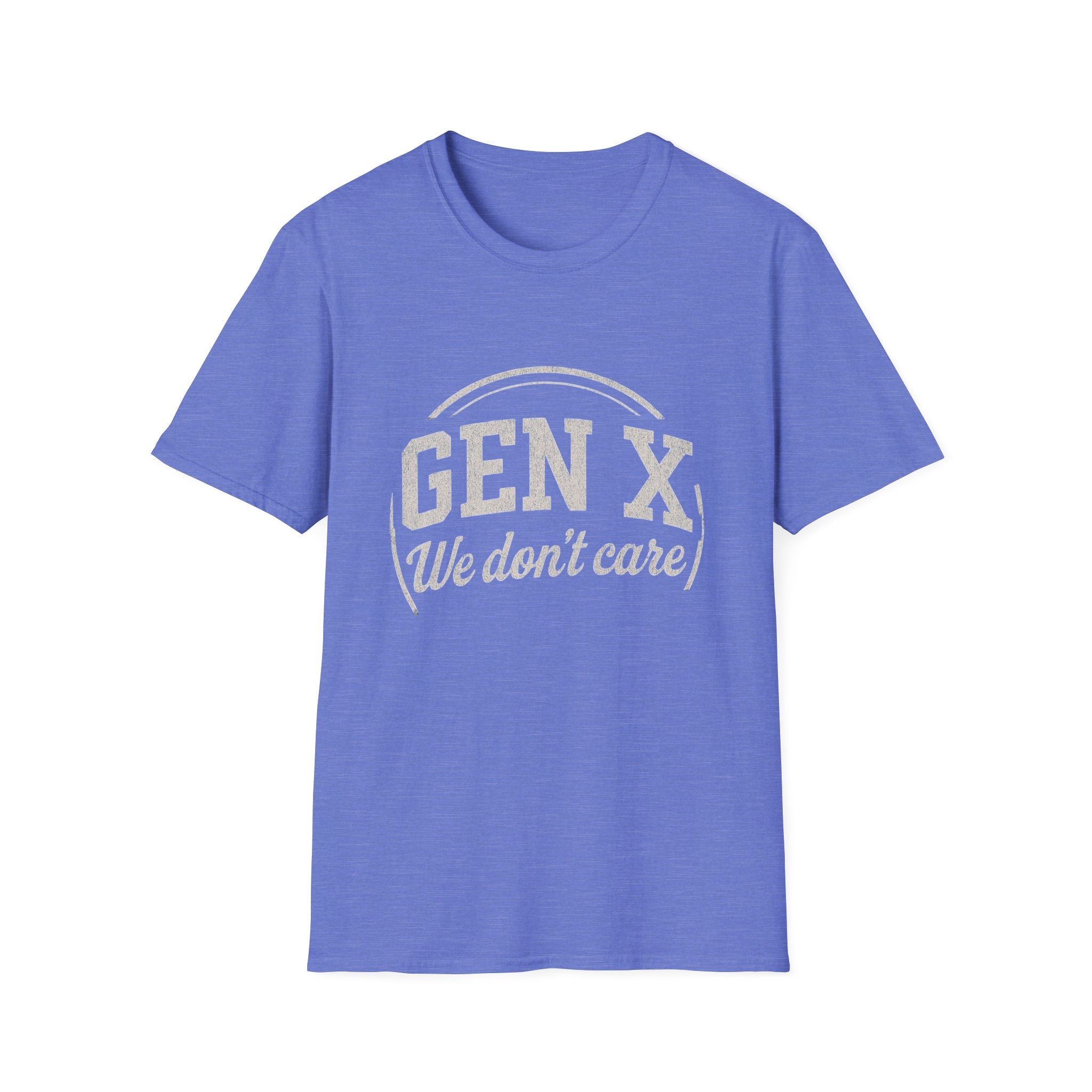 Unisex T-Shirt Gen X, we don’t care. And we’re not kidding.