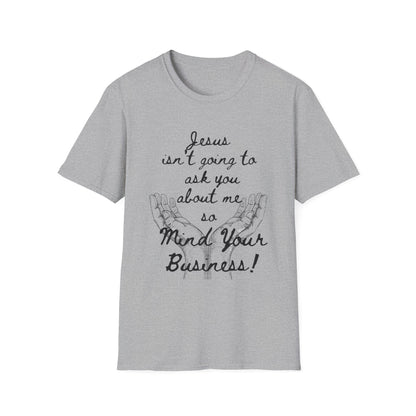 Unisex T-Shirt - Jesus Isn't Going to Ask You About Me Design