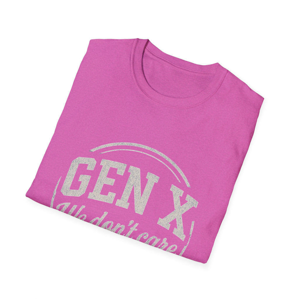 Unisex T-Shirt Gen X, we don’t care. And we’re not kidding.