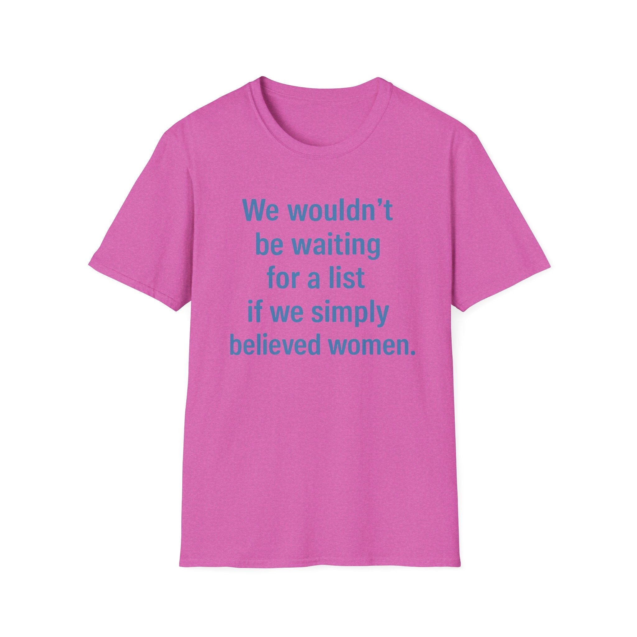 We wouldnt need a list if we believed women. Social Justice Feminist Unisex T-Shirt, Women's Rights Epstein Files Tee, Anti-Trump