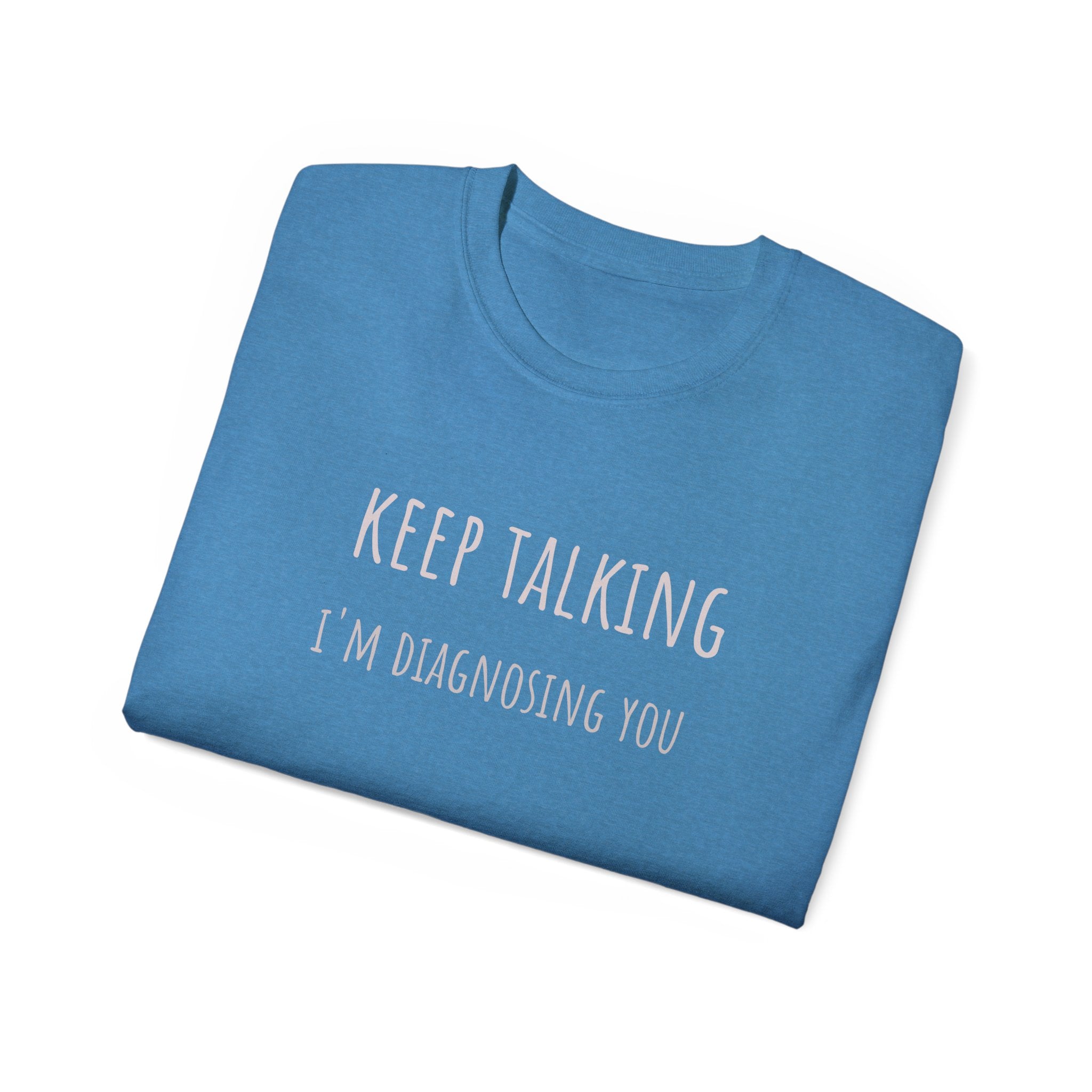 Keep Talking Diagnosis Tee | Funny Therapist Gift, Unisex Cotton T-Shirt, Humorous Diagnosis Shirt, Perfect for Psychologists, Casual Wear