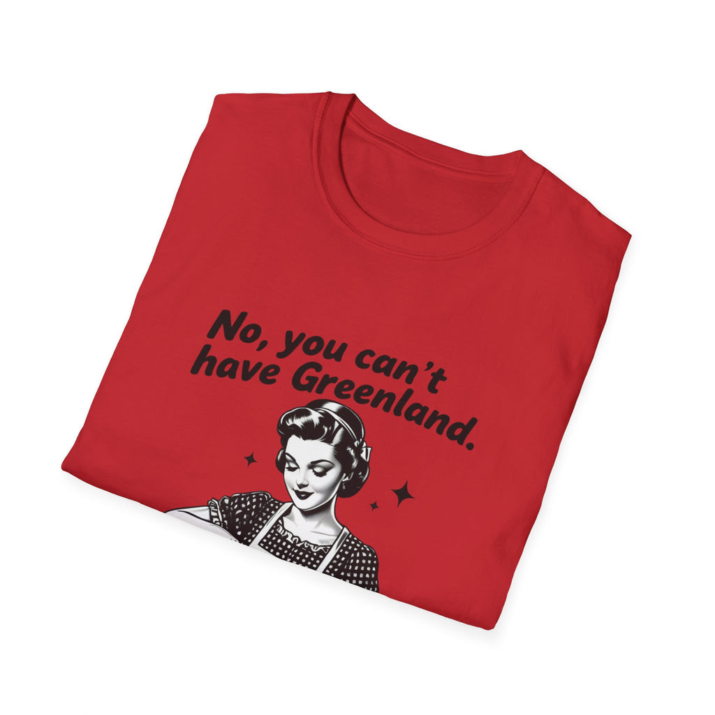 Funny Political Quote T-Shirt — “No, you can’t have Greenland. You haven’t even finished your Venezuela yet.”