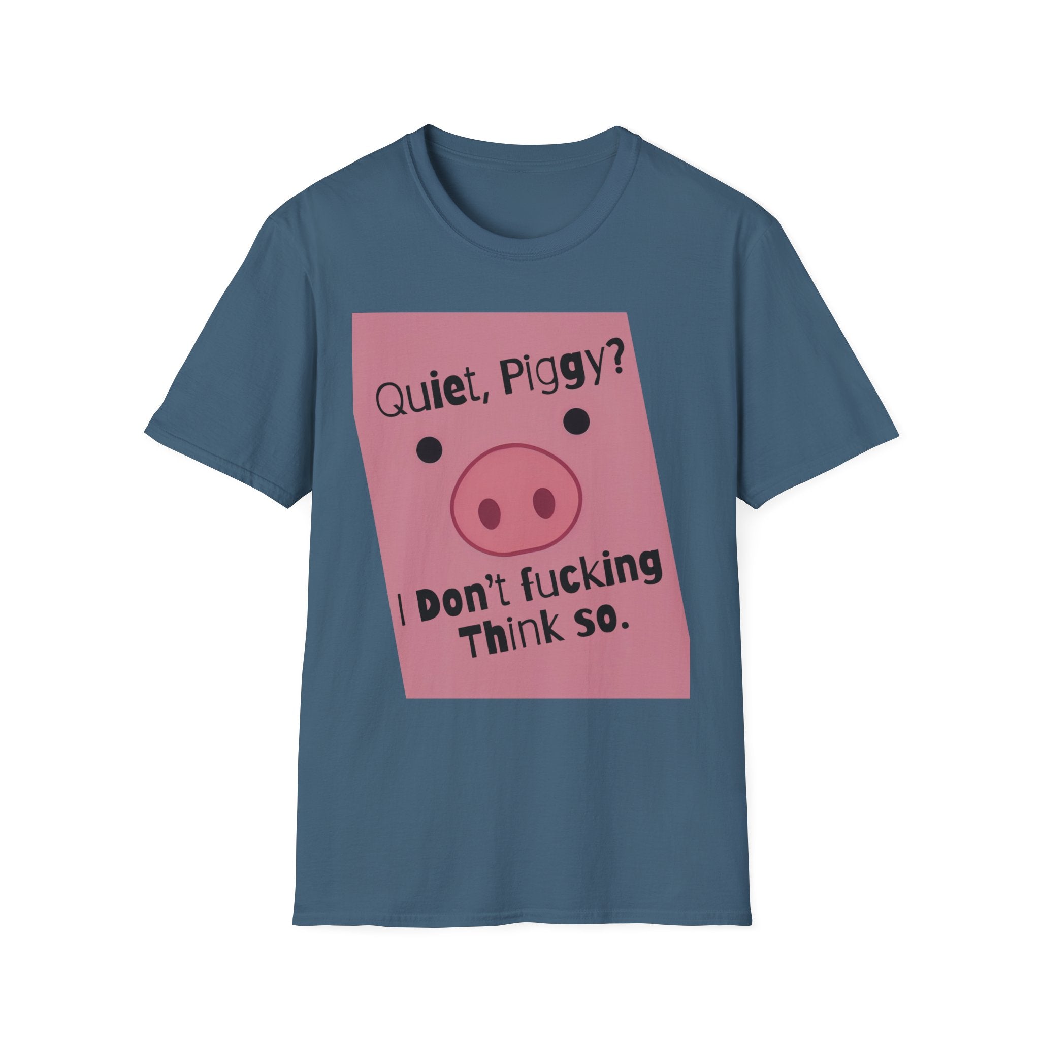 Quiet Piggy Graphic T-Shirt — "Quiet, Piggy? I Don't Fucking Think So." Funny Sassy Tee anti Trump gift