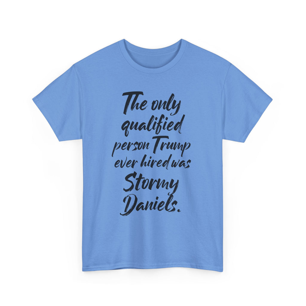 The only qualified person Trump ever hired was Stormy Daniels Anti-Trump Tee, Activist Apparel, Resist Clothing, Protest Shirt
