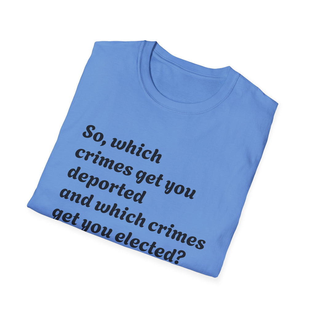 So what crimes get you deported or elected Activist Unisex Soft T-Shirt, Protest Tee, Resistance Shirt, Social Justice, Anti Trump Clothing