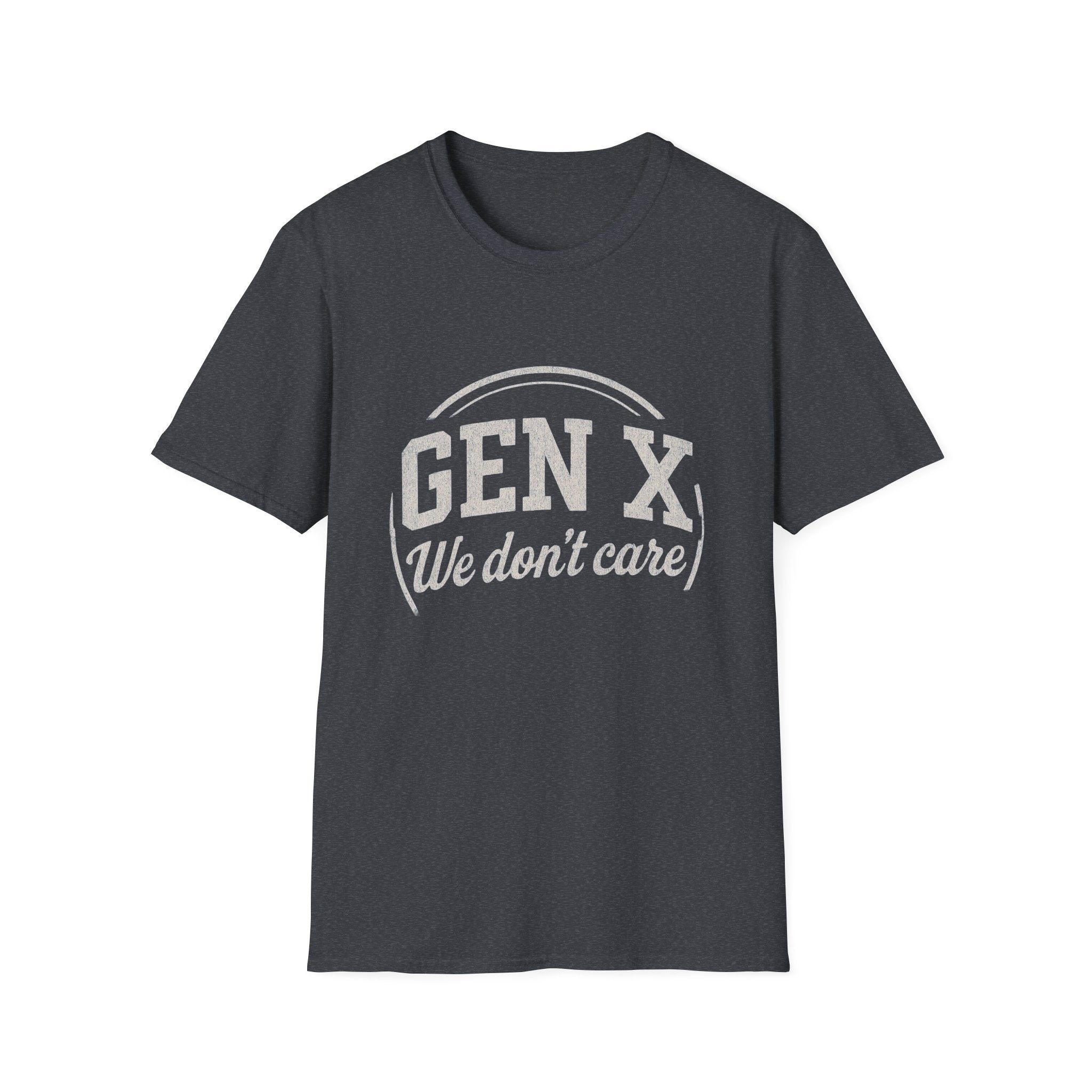 Unisex T-Shirt Gen X, we don’t care. And we’re not kidding.