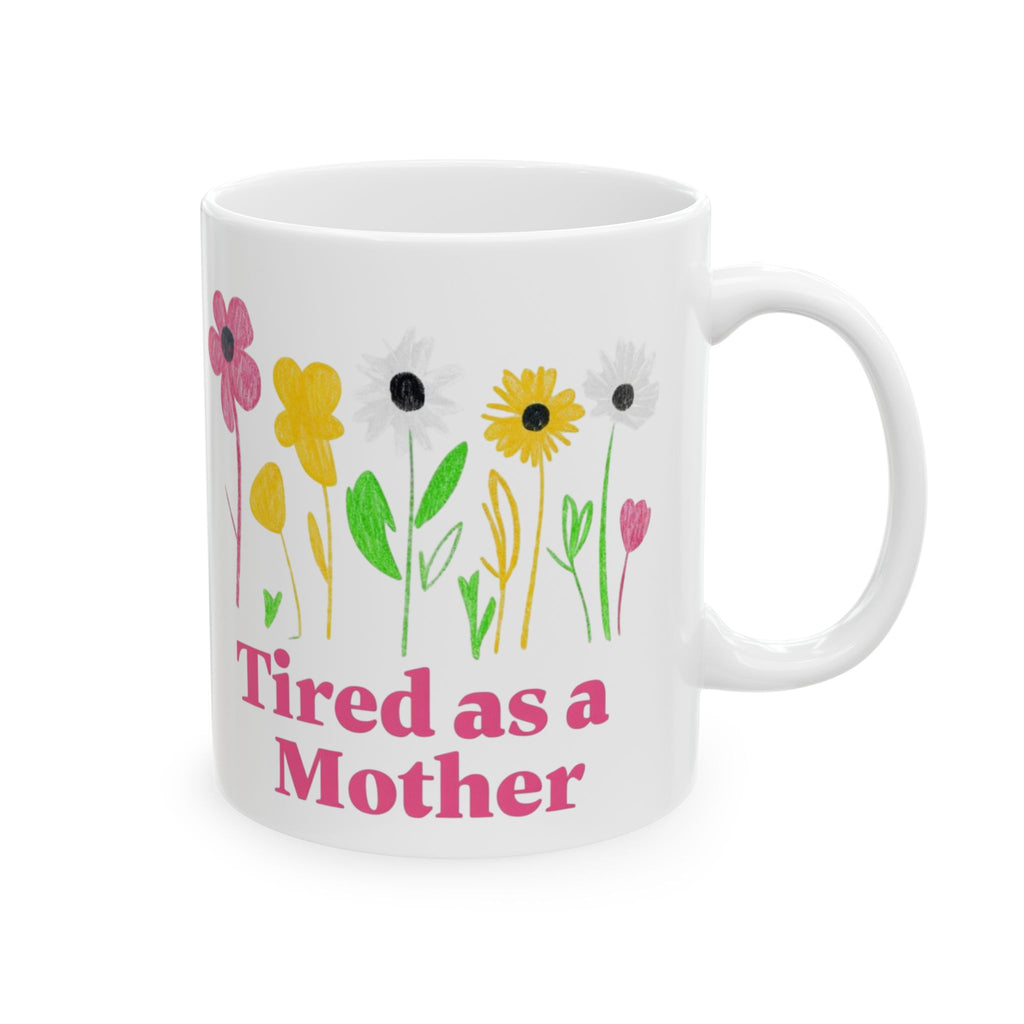 Tired as a mother Floral Mother's Day Mug, Perfect Gift for Tired Moms, Flower Coffee Cup, Inspirational Mug, Cute Mother's Day Present