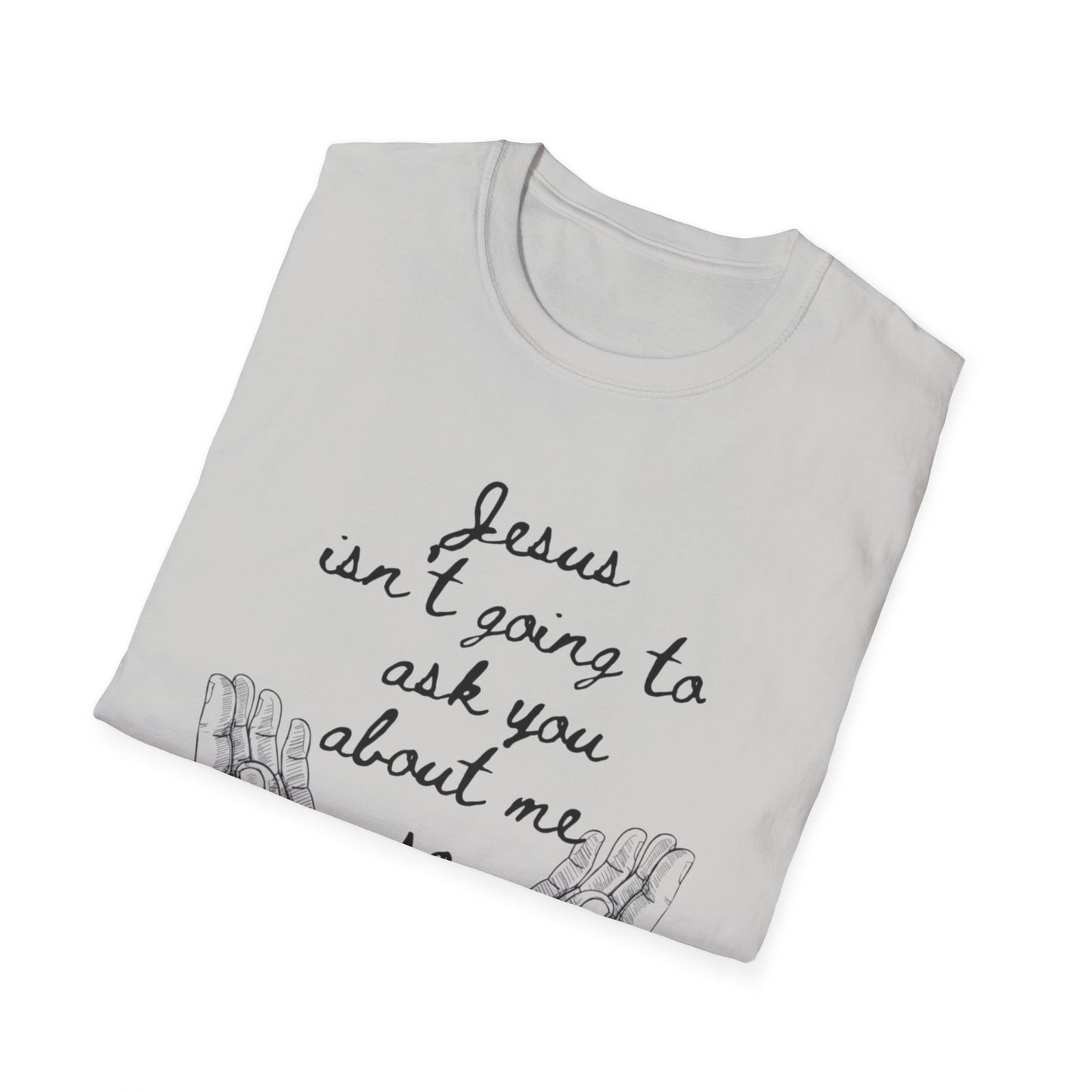 Unisex T-Shirt - Jesus Isn't Going to Ask You About Me Design