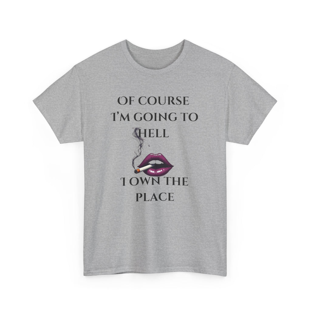 Unisex Tee - 'Of course I’m going to hell' Funny Quote T-shirt