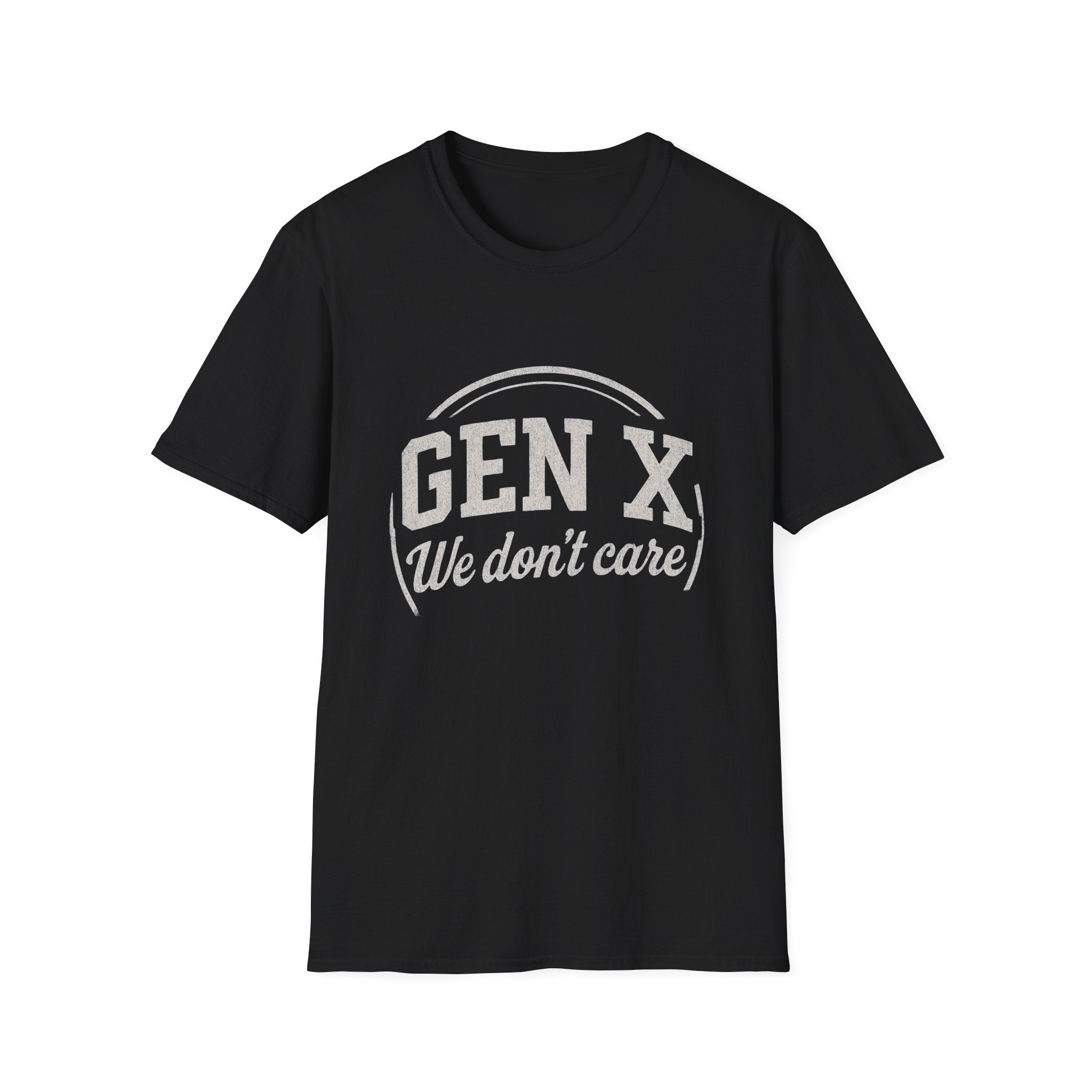 Unisex T-Shirt Gen X, we don’t care. And we’re not kidding.