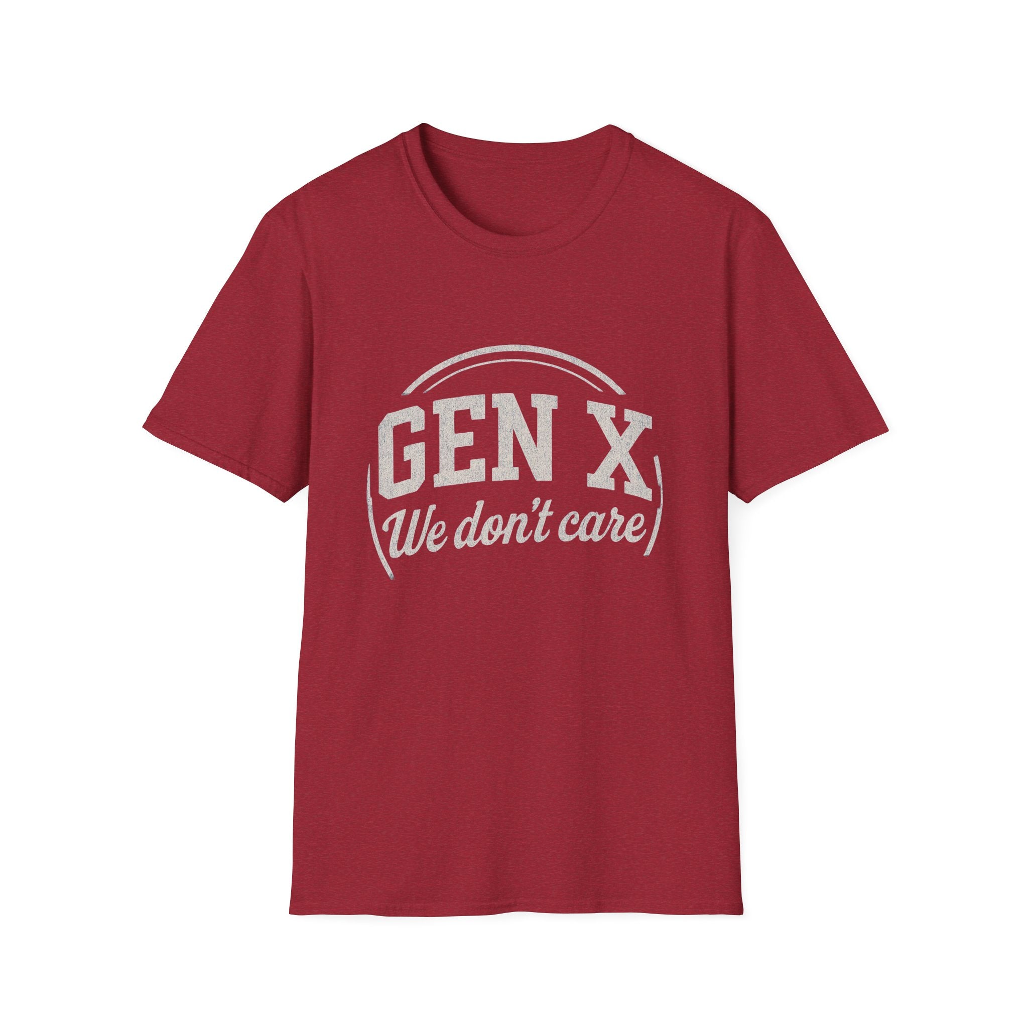 Unisex T-Shirt Gen X, we don’t care. And we’re not kidding.