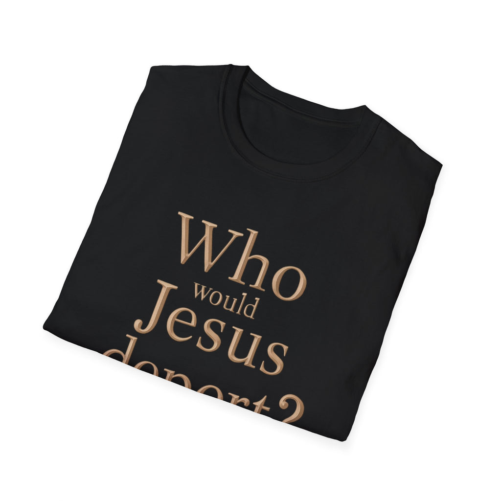 T-Shirt — "Who Would Jesus Deport?" Christian Social Justice Tee