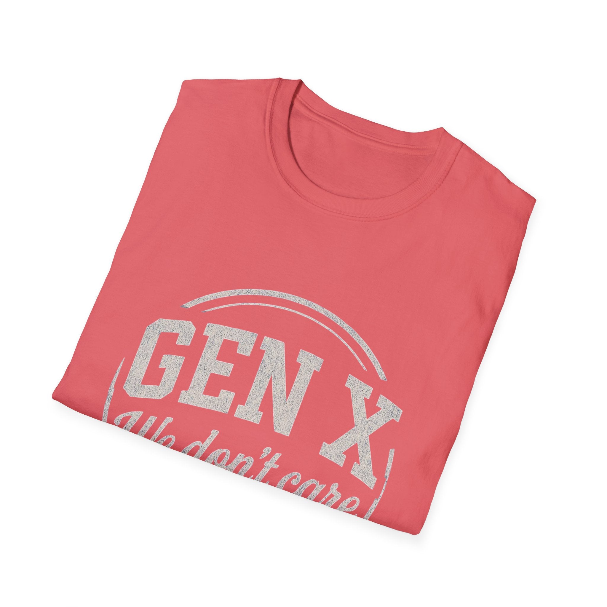Unisex T-Shirt Gen X, we don’t care. And we’re not kidding.