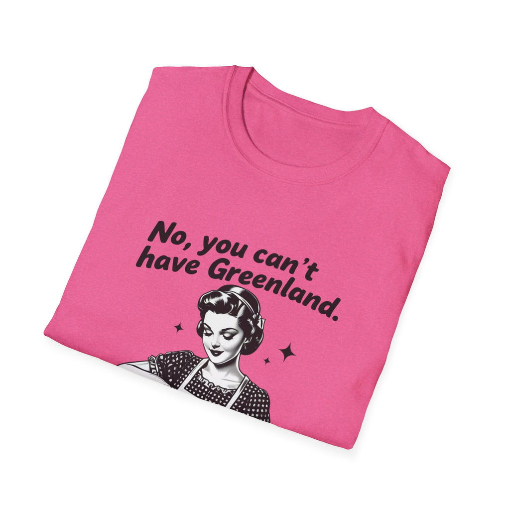 Funny Political Quote T-Shirt — “No, you can’t have Greenland. You haven’t even finished your Venezuela yet.”