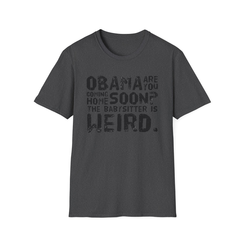 Obama are you coming home? Funny Political T-Shirt, Unisex Softstyle Tee, Humorous Gift. Quirky Apparel, Casual Wear